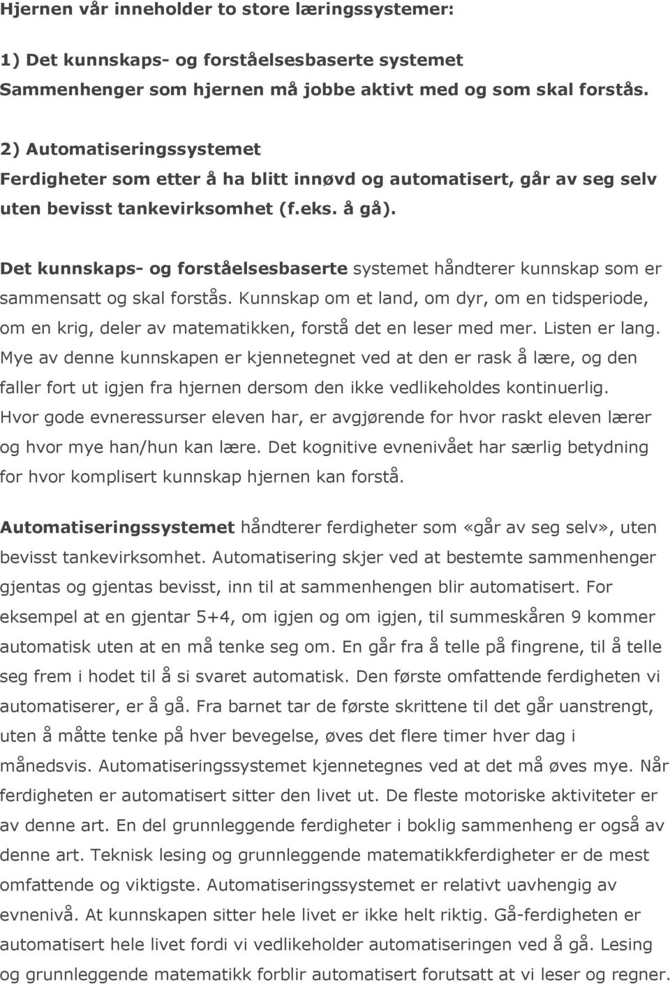 Det kunnskaps- og forståelsesbaserte systemet håndterer kunnskap som er sammensatt og skal forstås.