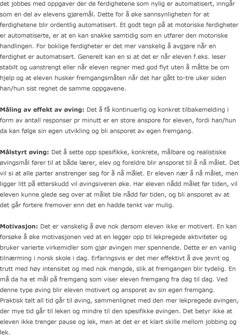 For boklige ferdigheter er det mer vanskelig å avgjøre når en ferdighet er automatisert. Generelt kan en si at det er når eleven f.eks.