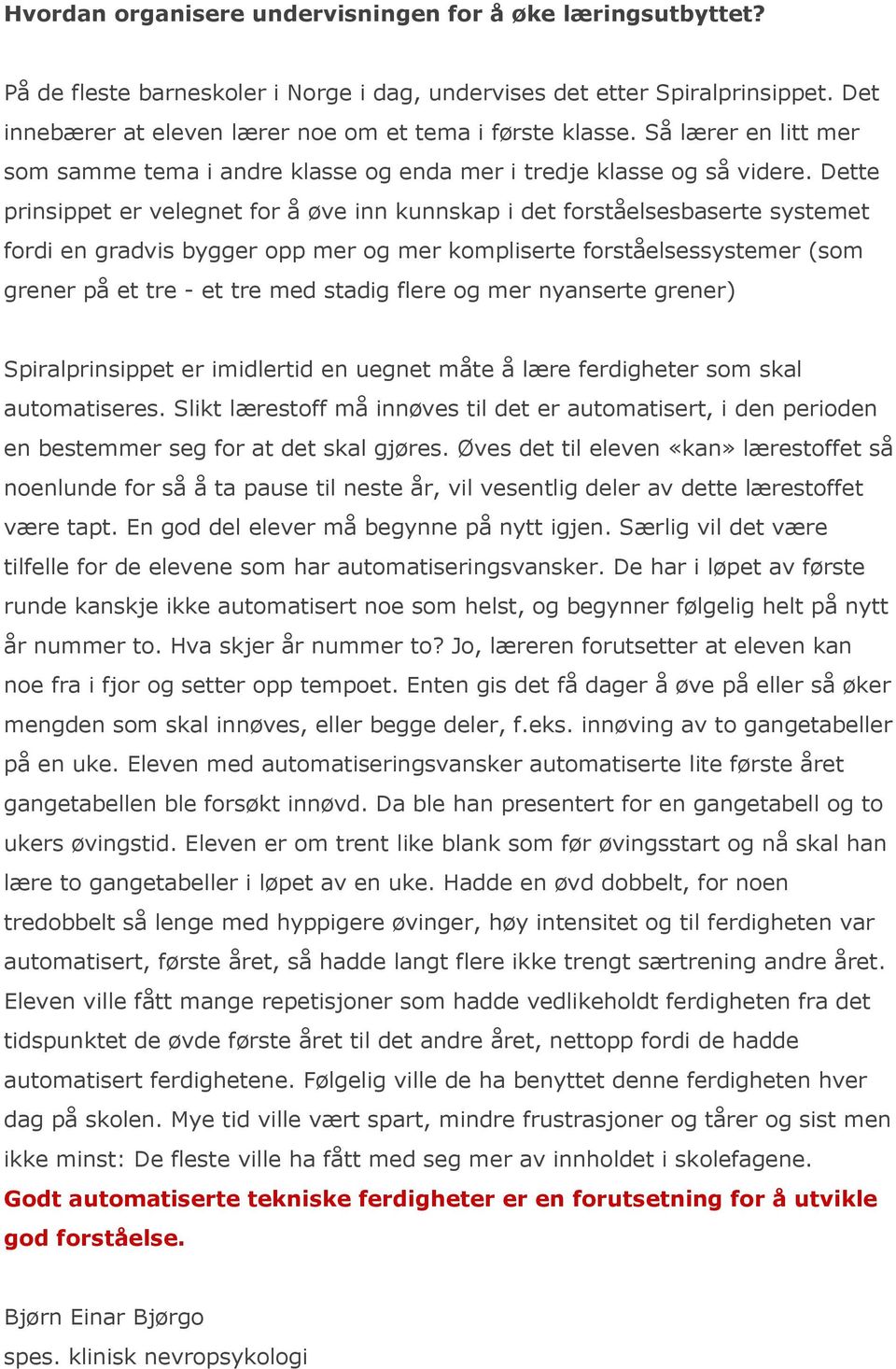 Dette prinsippet er velegnet for å øve inn kunnskap i det forståelsesbaserte systemet fordi en gradvis bygger opp mer og mer kompliserte forståelsessystemer (som grener på et tre - et tre med stadig