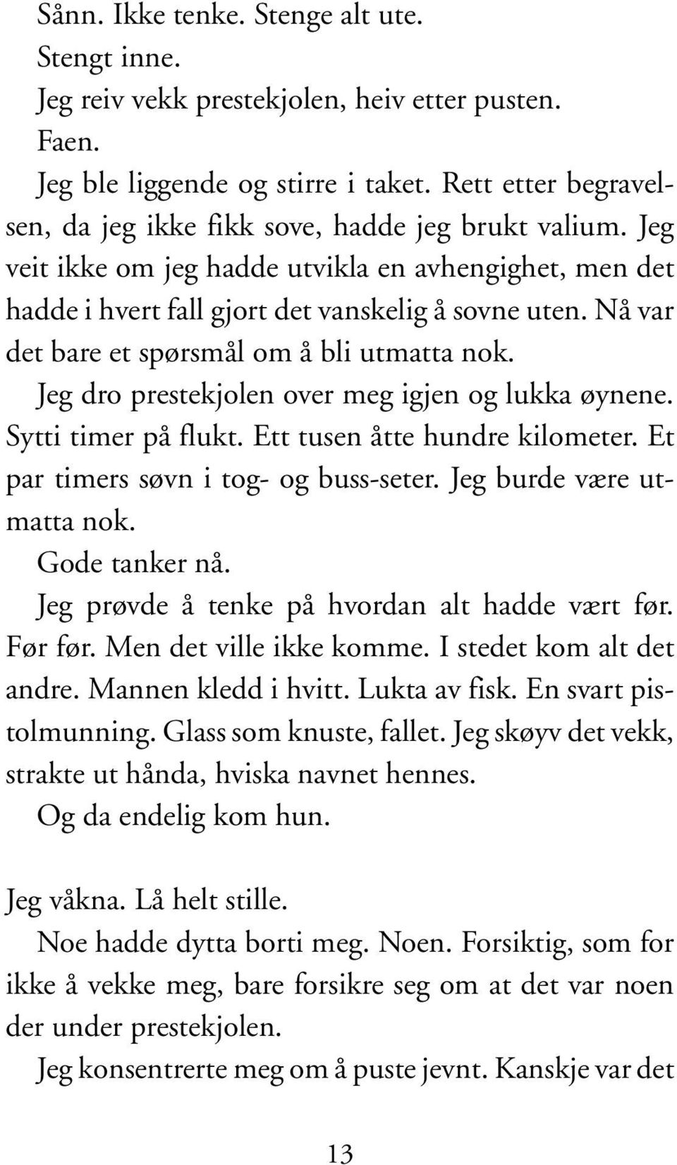 Nå var det bare et spørsmål om å bli utmatta nok. Jeg dro prestekjolen over meg igjen og lukka øynene. Sytti timer på flukt. Ett tusen åtte hundre kilometer. Et par timers søvn i tog- og buss-seter.