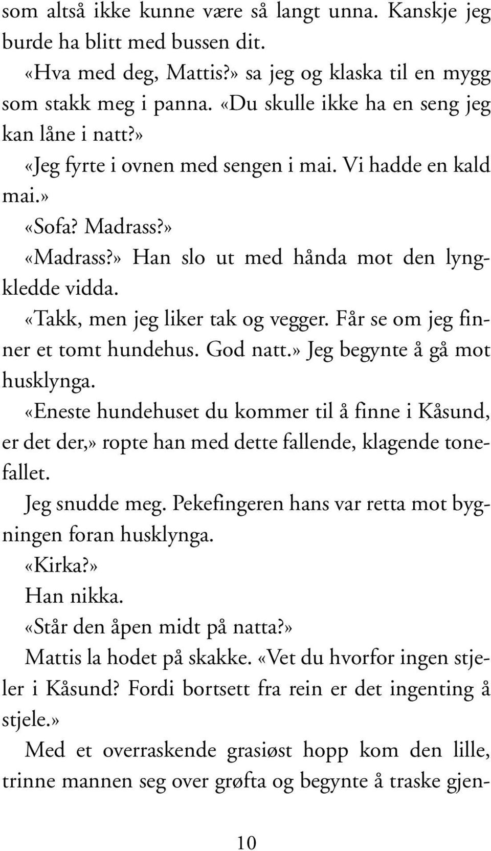 «Takk, men jeg liker tak og vegger. Får se om jeg finner et tomt hundehus. God natt.» Jeg begynte å gå mot husklynga.