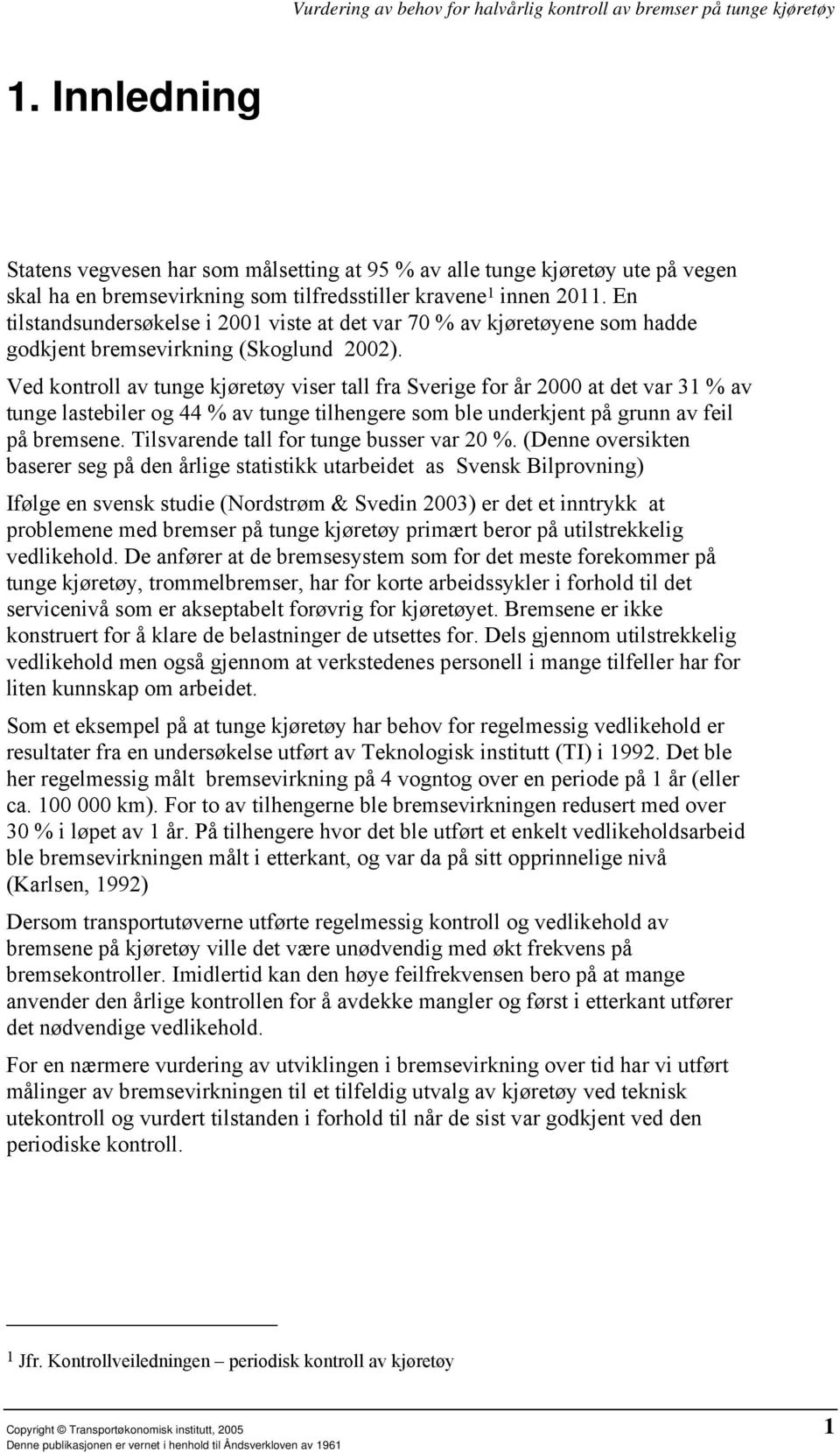 Ved kontroll av tunge kjøretøy viser tall fra Sverige for år 2000 at det var 31 % av tunge lastebiler og 44 % av tunge tilhengere som ble underkjent på grunn av feil på bremsene.