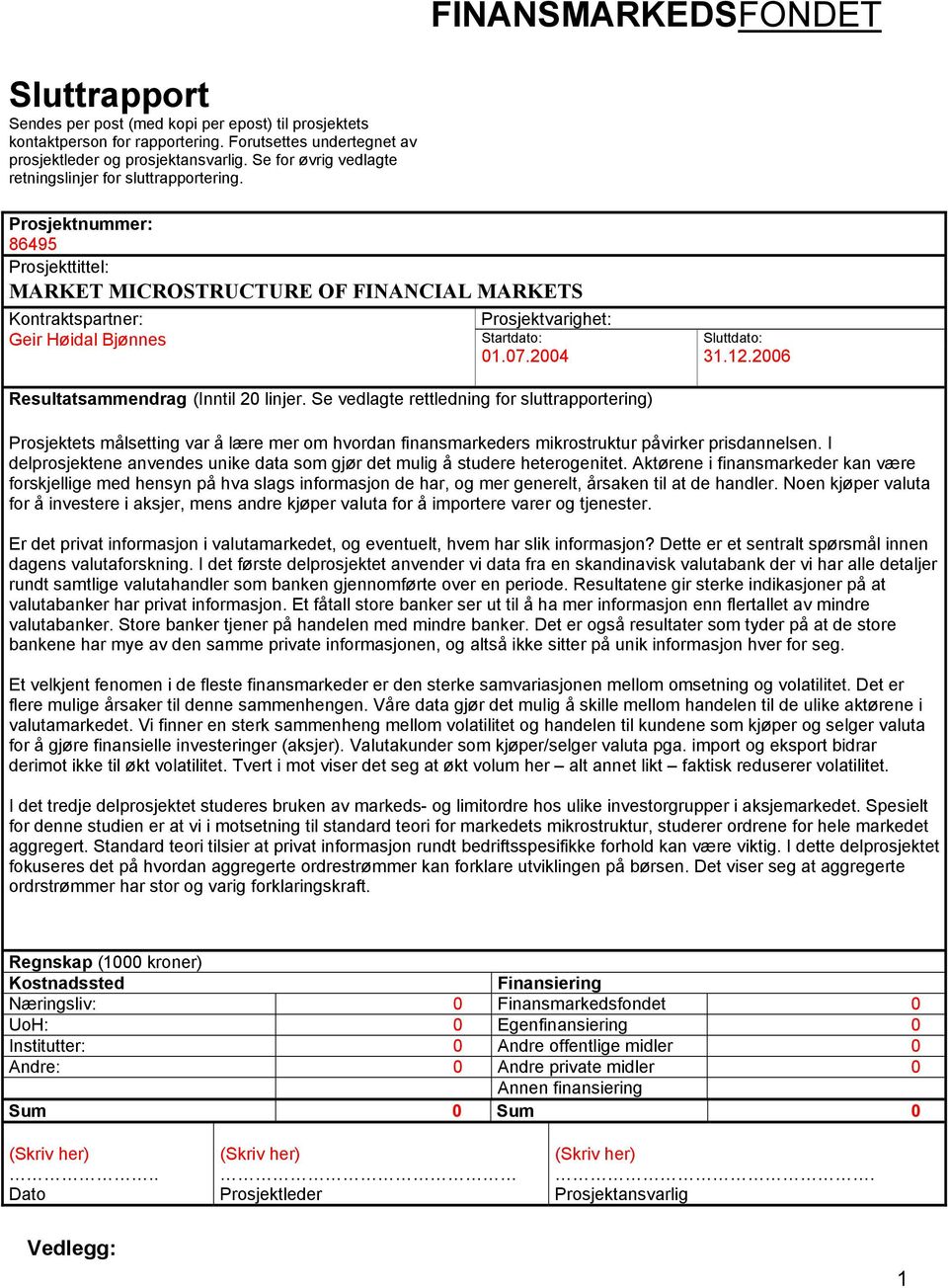 Prosjektnummer: 86495 Prosjekttittel: MARKET MICROSTRUCTURE OF FINANCIAL MARKETS Kontraktspartner: Geir Høidal Bjønnes Prosjektvarighet: Startdato: Sluttdato: 01.07.2004 31.12.