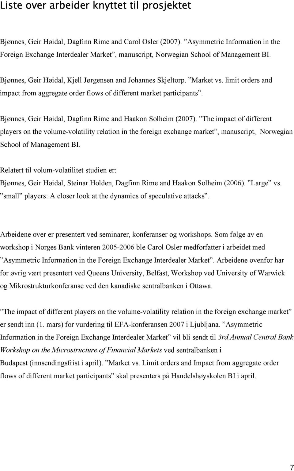 limit orders and impact from aggregate order flows of different market participants. Bjønnes, Geir Høidal, Dagfinn Rime and Haakon Solheim (2007).