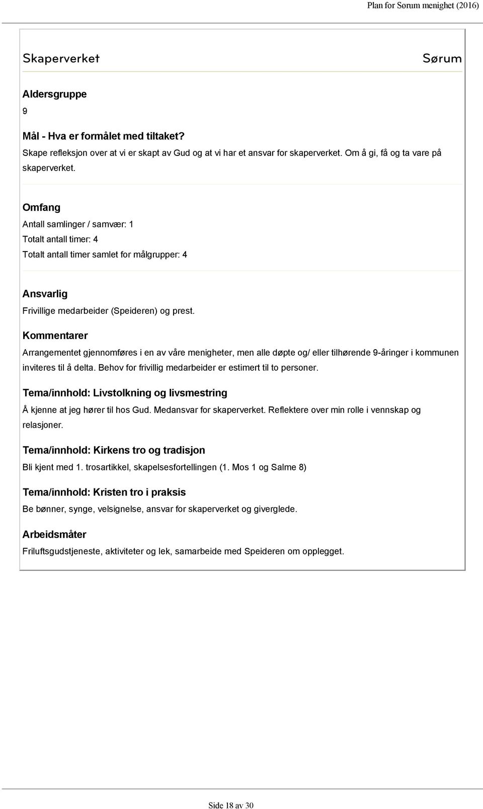 Arrangementet gjennomføres i en av våre menigheter, men alle døpte og/ eller tilhørende 9-åringer i kommunen inviteres til å delta. Behov for frivillig medarbeider er estimert til to personer.