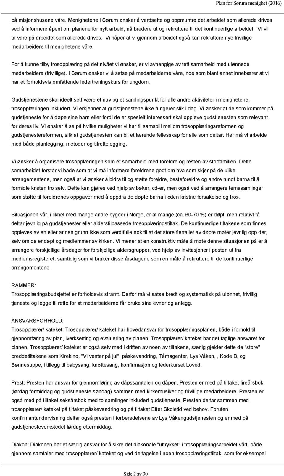 Vi vil ta vare på arbeidet som allerede drives. Vi håper at vi gjennom arbeidet også kan rekruttere nye frivillige medarbeidere til menighetene våre.