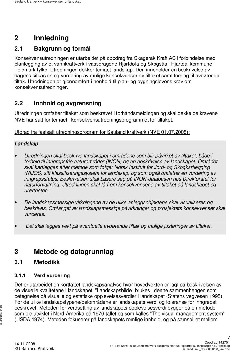 Telemark fylke. Utredningen dekker temaet landskap. Den inneholder en beskrivelse av dagens situasjon og vurdering av mulige konsekvenser av tiltaket samt forslag til avbøtende tiltak.