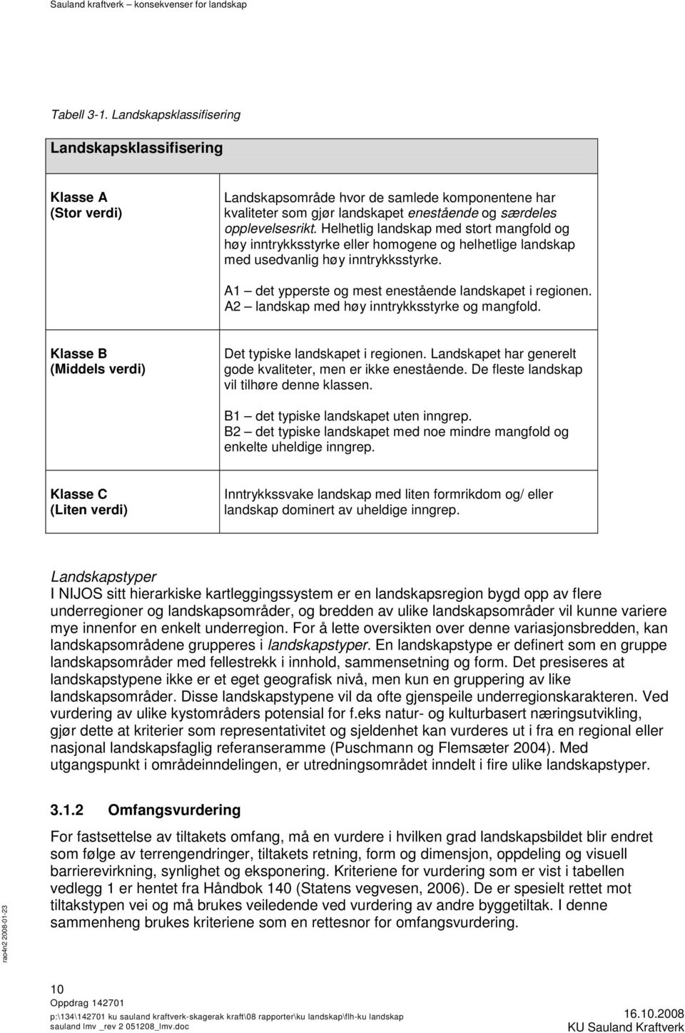 Helhetlig landskap med stort mangfold og høy inntrykksstyrke eller homogene og helhetlige landskap med usedvanlig høy inntrykksstyrke. A1 det ypperste og mest enestående landskapet i regionen.