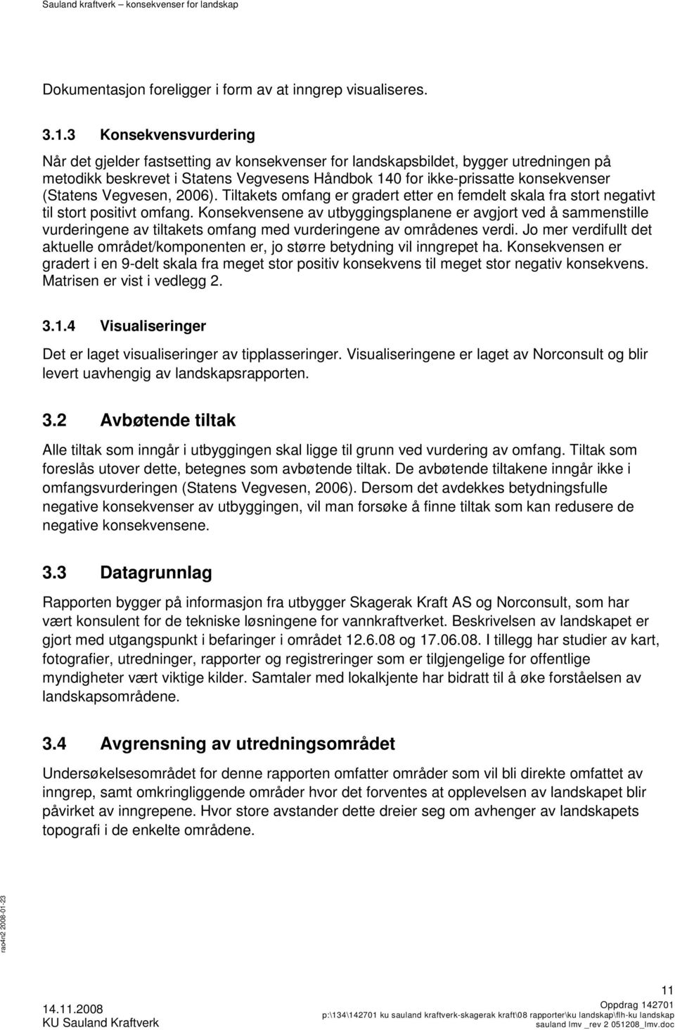 (Statens Vegvesen, 2006). Tiltakets omfang er gradert etter en femdelt skala fra stort negativt til stort positivt omfang.