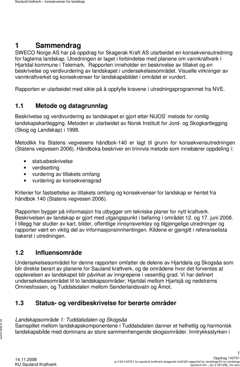 Rapporten inneholder en beskrivelse av tiltaket og en beskrivelse og verdivurdering av landskapet i undersøkelsesområdet.