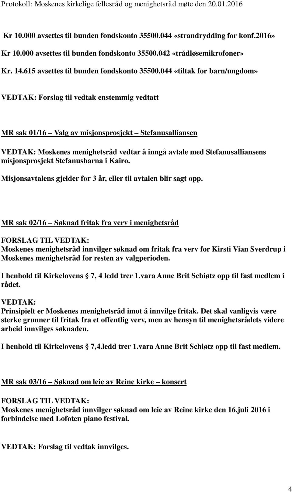 044 «tiltak for barn/ungdom» MR sak 01/16 Valg av misjonsprosjekt Stefanusalliansen VEDTAK: Moskenes menighetsråd vedtar å inngå avtale med Stefanusalliansens misjonsprosjekt Stefanusbarna i Kairo.