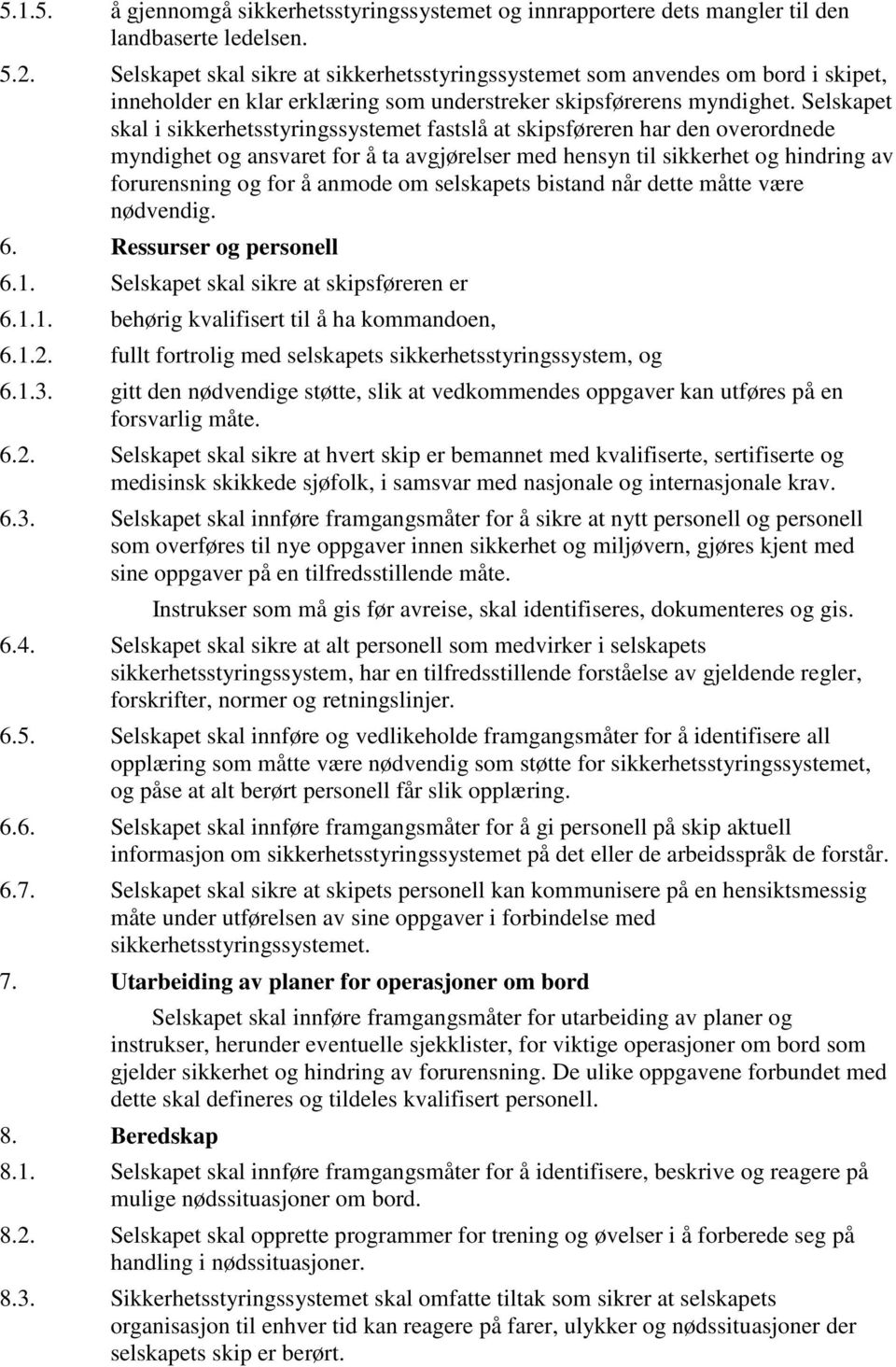 Selskapet skal i sikkerhetsstyringssystemet fastslå at skipsføreren har den overordnede myndighet og ansvaret for å ta avgjørelser med hensyn til sikkerhet og hindring av forurensning og for å anmode