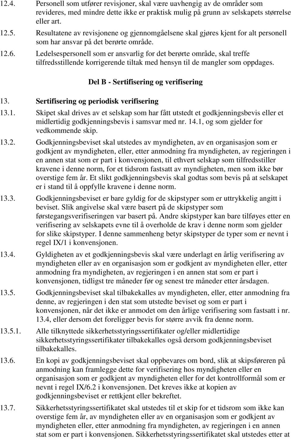 Ledelsespersonell som er ansvarlig for det berørte område, skal treffe tilfredsstillende korrigerende tiltak med hensyn til de mangler som oppdages. Del B - Sertifisering og verifisering 13.