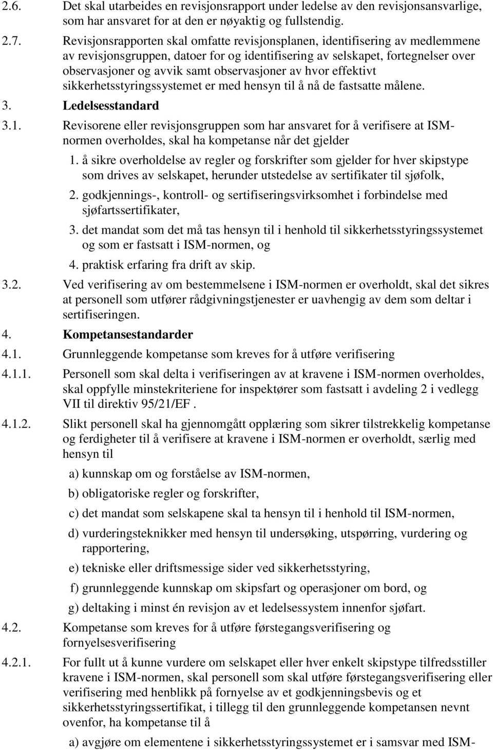 observasjoner av hvor effektivt sikkerhetsstyringssystemet er med hensyn til å nå de fastsatte målene. 3. Ledelsesstandard 3.1.