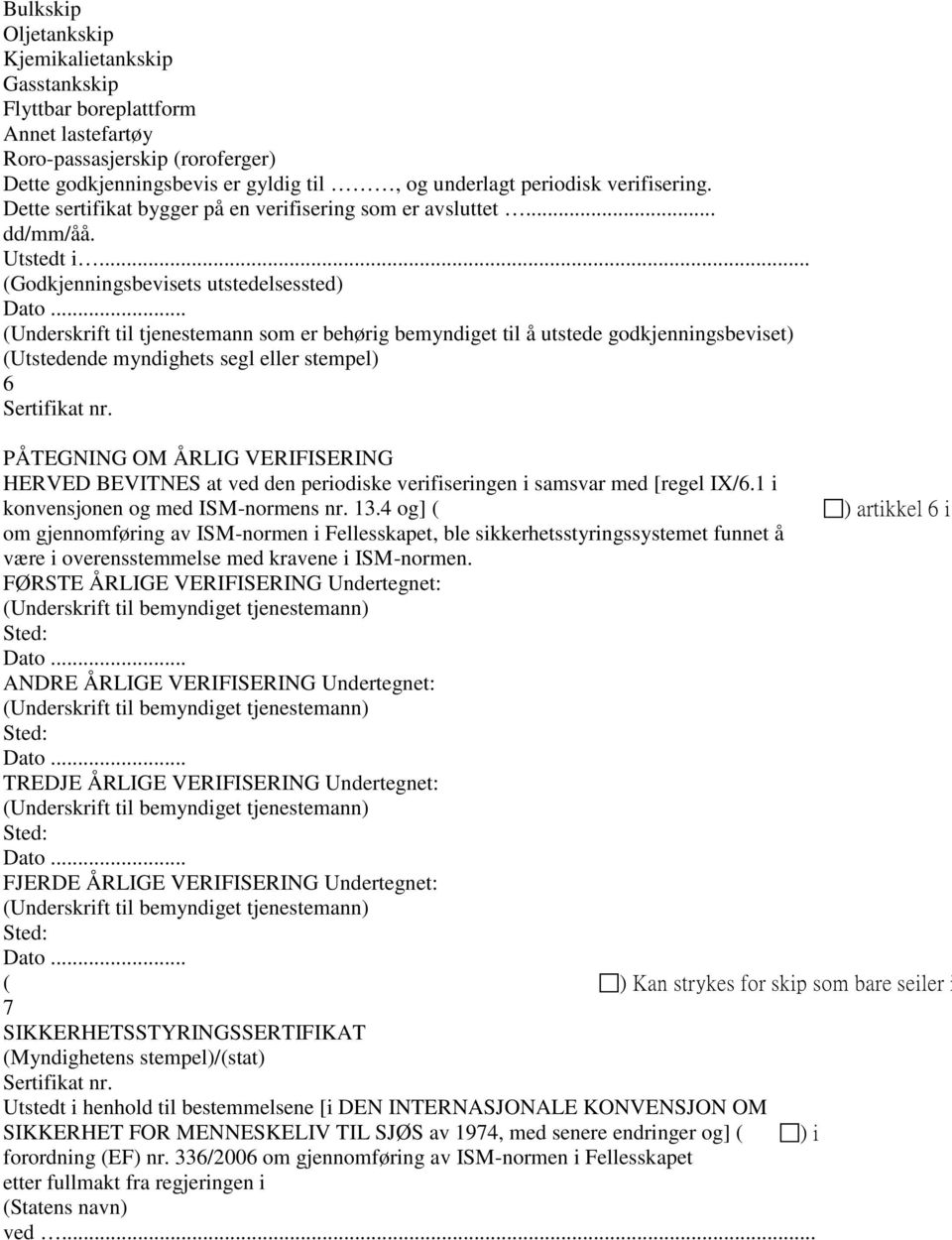 .. (Godkjenningsbevisets utstedelsessted) (Underskrift til tjenestemann som er behørig bemyndiget til å utstede godkjenningsbeviset) (Utstedende myndighets segl eller stempel) 6 Sertifikat nr.