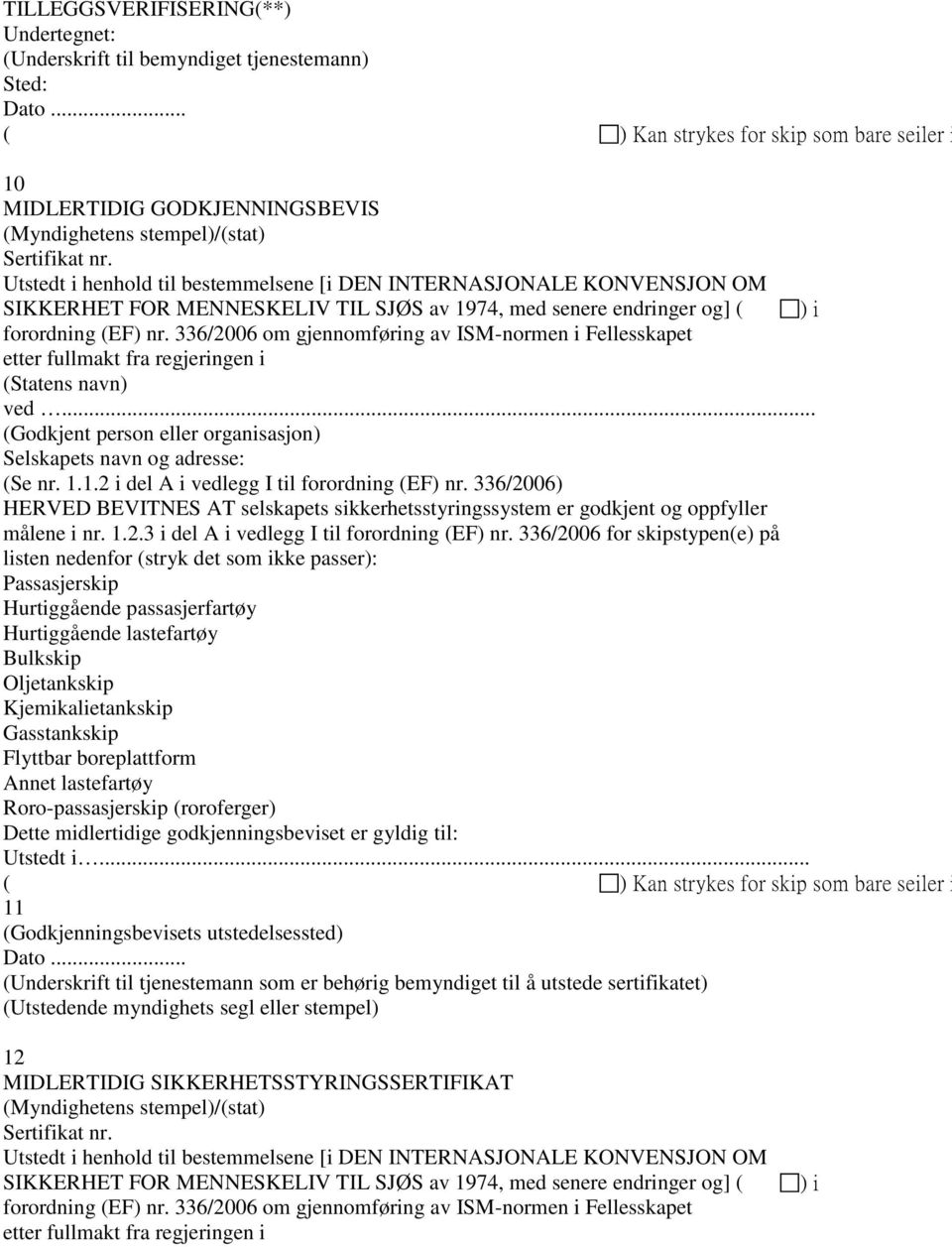 336/2006 om gjennomføring av ISM-normen i Fellesskapet etter fullmakt fra regjeringen i (Statens navn) ved... (Godkjent person eller organisasjon) Selskapets navn og adresse: (Se nr. 1.