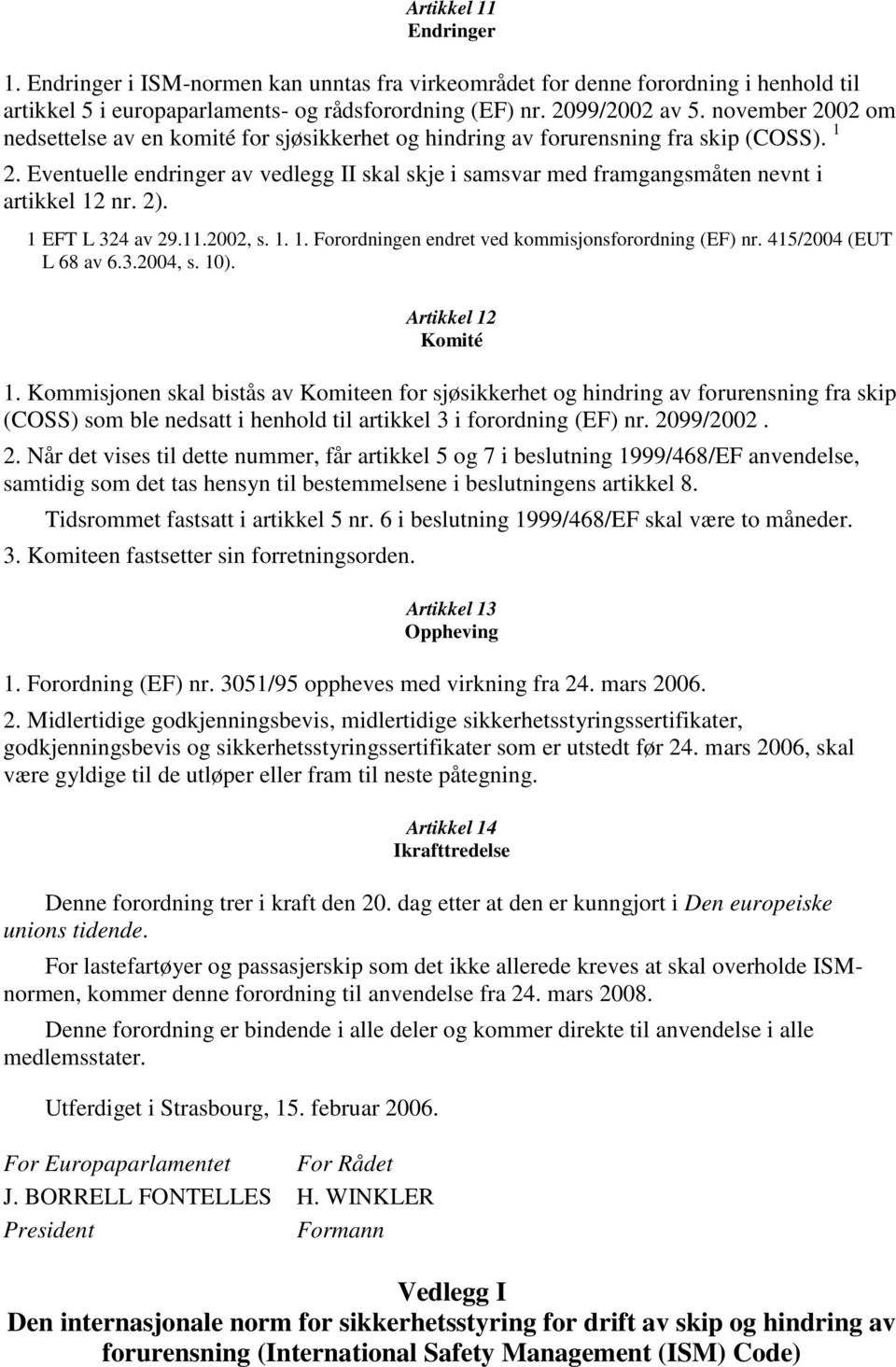 Eventuelle endringer av vedlegg II skal skje i samsvar med framgangsmåten nevnt i artikkel 12 nr. 2). 1 EFT L 324 av 29.11.2002, s. 1. 1. Forordningen endret ved kommisjonsforordning (EF) nr.