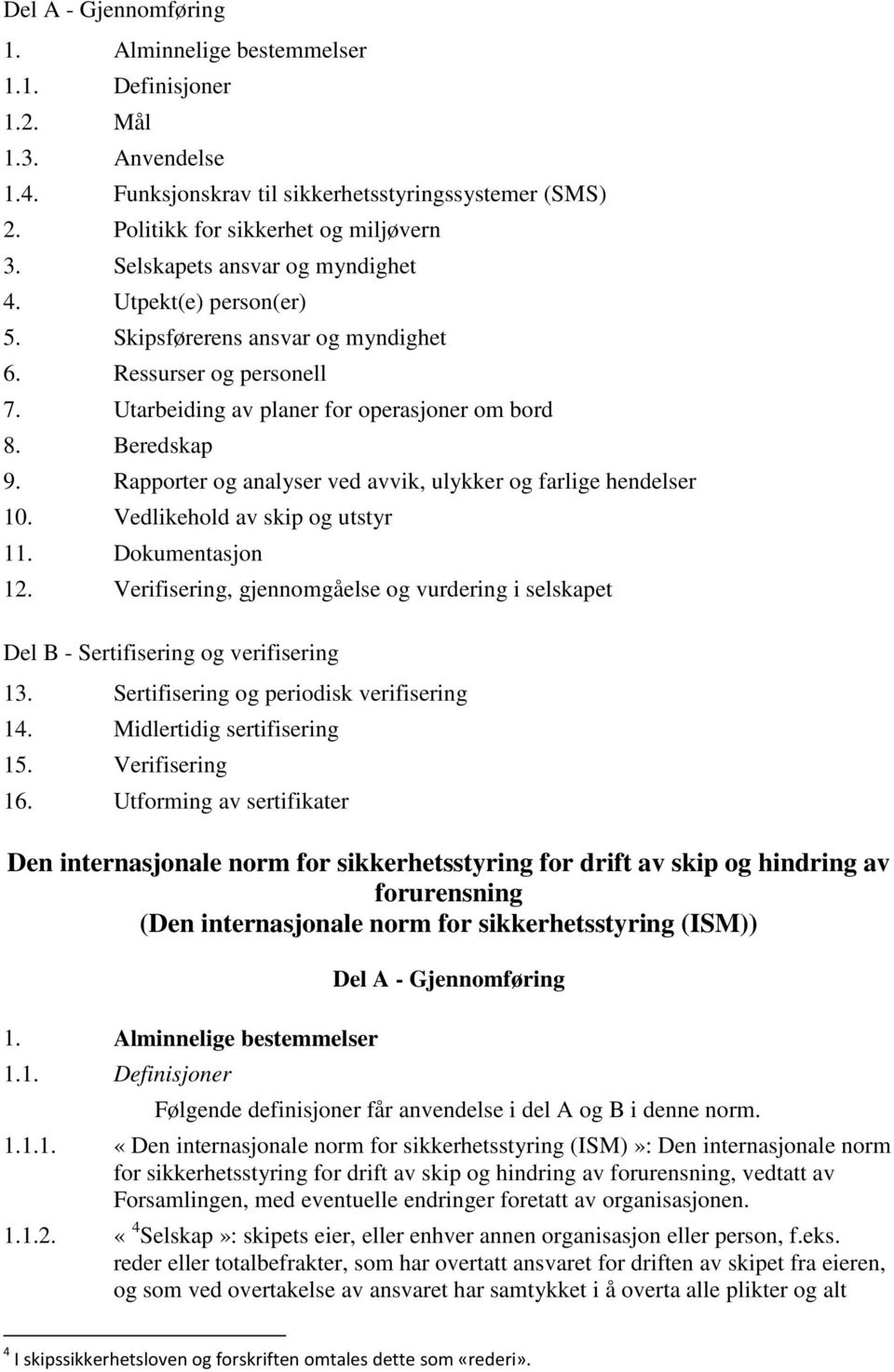 Rapporter og analyser ved avvik, ulykker og farlige hendelser 10. Vedlikehold av skip og utstyr 11. Dokumentasjon 12.