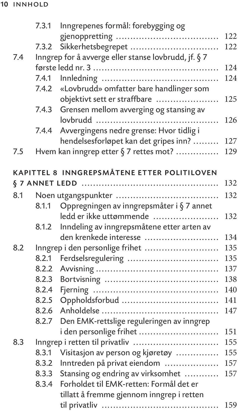 ... 127 7.5 Hvem kan inngrep etter 7 rettes mot?... 129 KAPITTEL 8 INNGREPSMÅTENE ETTER POLITILOVEN 7 ANNET LEDD... 132 8.1 Noen utgangspunkter... 132 8.1.1 Oppregningen av inngrepsmåter i 7 annet ledd er ikke uttømmende.