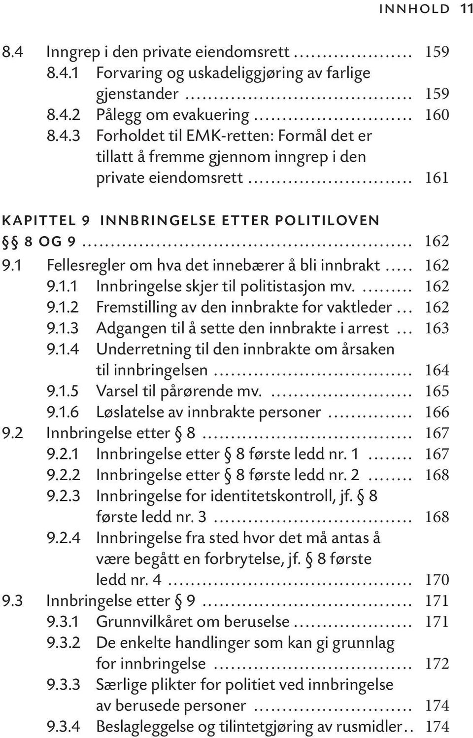 .. 162 9.1.3 Adgangen til å sette den innbrakte i arrest... 163 9.1.4 Underretning til den innbrakte om årsaken til innbringelsen... 164 9.1.5 Varsel til pårørende mv.... 165 9.1.6 Løslatelse av innbrakte personer.