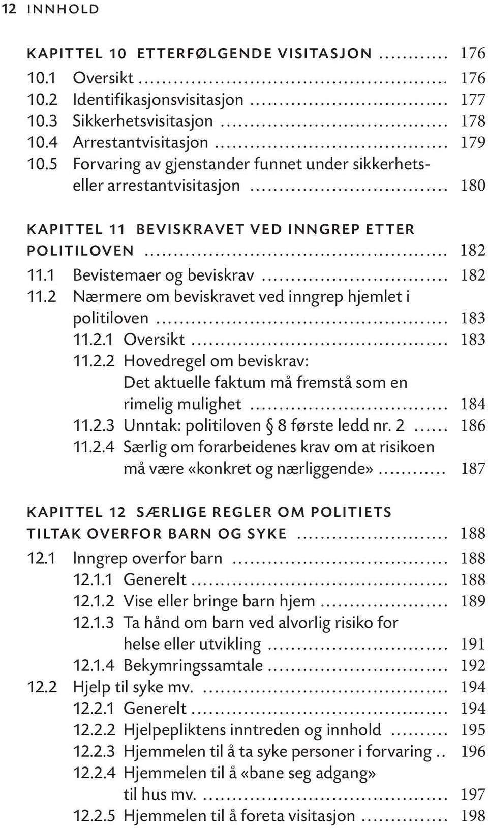 1 Bevistemaer og beviskrav... 182 11.2 Nærmere om beviskravet ved inngrep hjemlet i politiloven... 183 11.2.1 Oversikt... 183 11.2.2 Hovedregel om beviskrav: Det aktuelle faktum må fremstå som en rimelig mulighet.