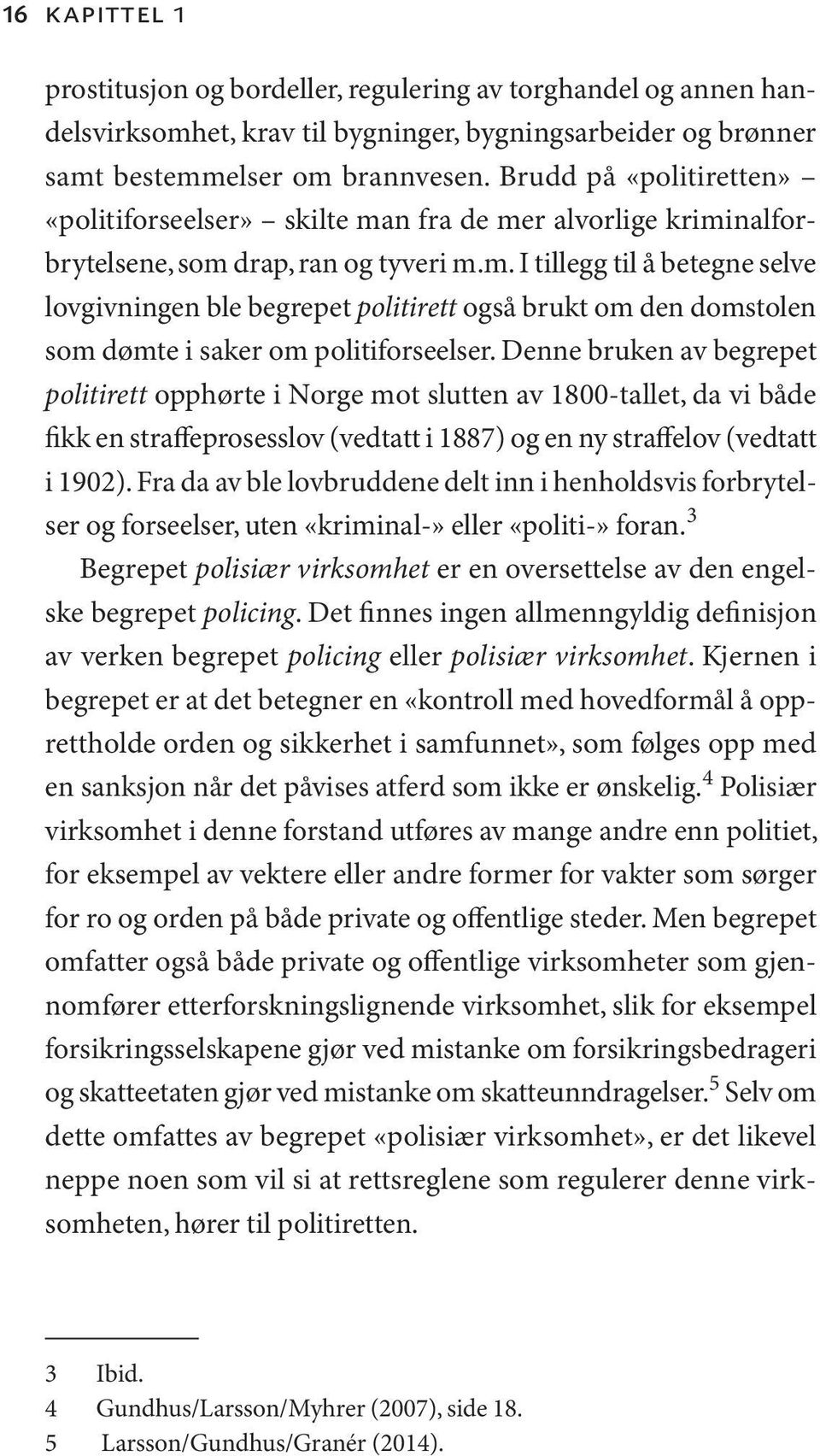 Denne bruken av begrepet politirett opphørte i Norge mot slutten av 1800-tallet, da vi både fikk en straffeprosesslov (vedtatt i 1887) og en ny straffelov (vedtatt i 1902).