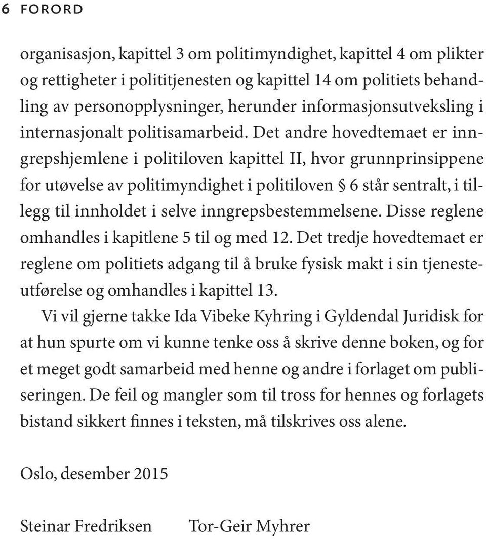 Det andre hovedtemaet er inngrepshjemlene i politiloven kapittel II, hvor grunnprinsippene for utøvelse av politimyndighet i politiloven 6 står sentralt, i tillegg til innholdet i selve