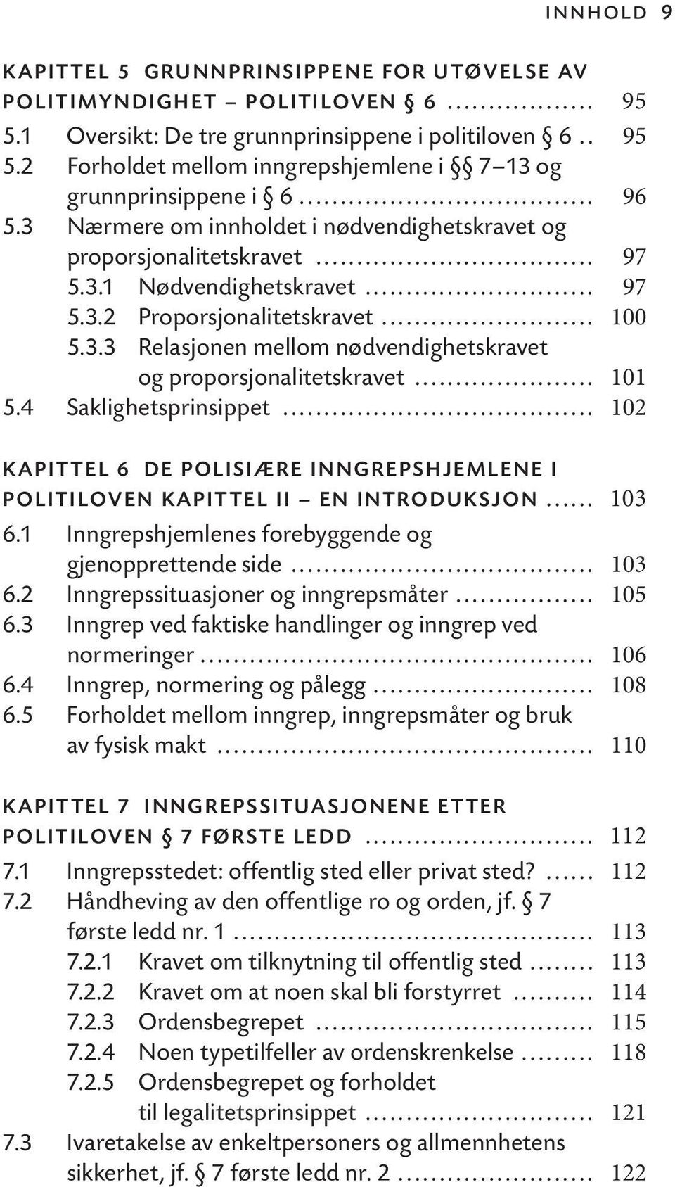 .. 101 5.4 Saklighetsprinsippet... 102 KAPITTEL 6 DE POLISIÆRE INNGREPSHJEMLENE I POLITILOVEN KAPITTEL II EN INTRODUKSJON... 103 6.1 Inngrepshjemlenes forebyggende og gjenopprettende side... 103 6.2 Inngrepssituasjoner og inngrepsmåter.