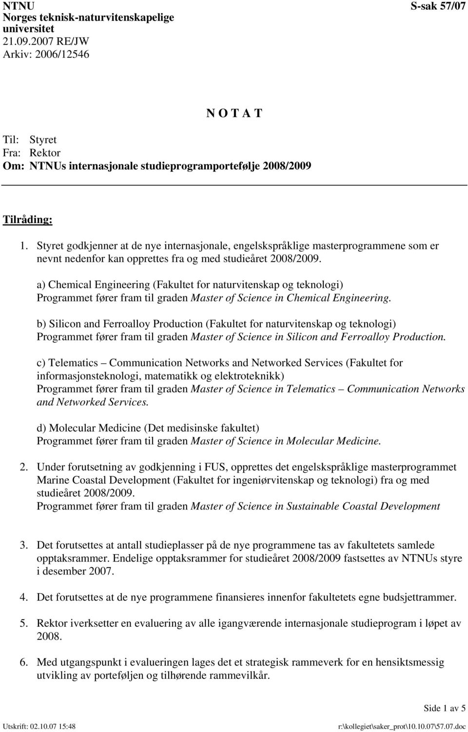 Styret godkjenner at de nye internasjonale, engelskspråklige masterprogrammene som er nevnt nedenfor kan opprettes fra og med studieåret 2008/2009.