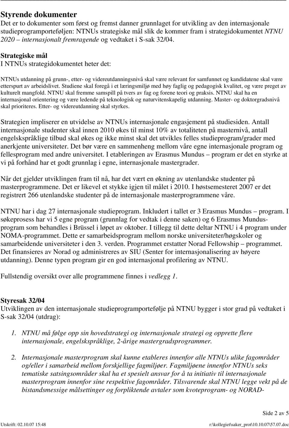 Strategiske mål I NTNUs strategidokumentet heter det: NTNUs utdanning på grunn-, etter- og videreutdanningsnivå skal være relevant for samfunnet og kandidatene skal være etterspurt av arbeidslivet.