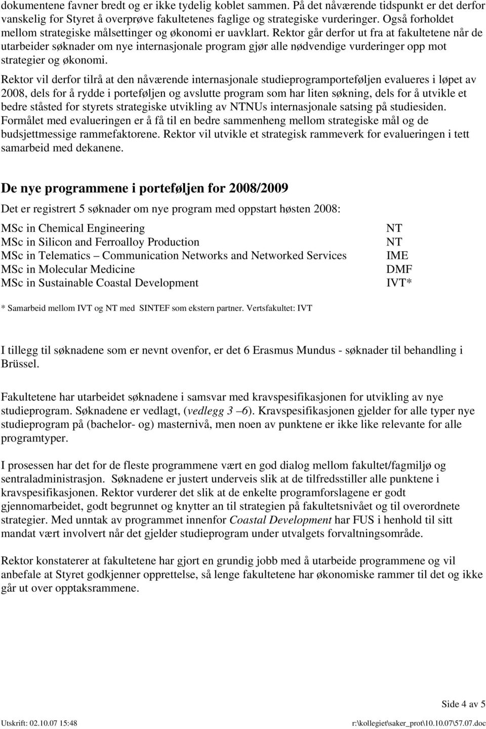 Rektor går derfor ut fra at fakultetene når de utarbeider søknader om nye internasjonale program gjør alle nødvendige vurderinger opp mot strategier og økonomi.