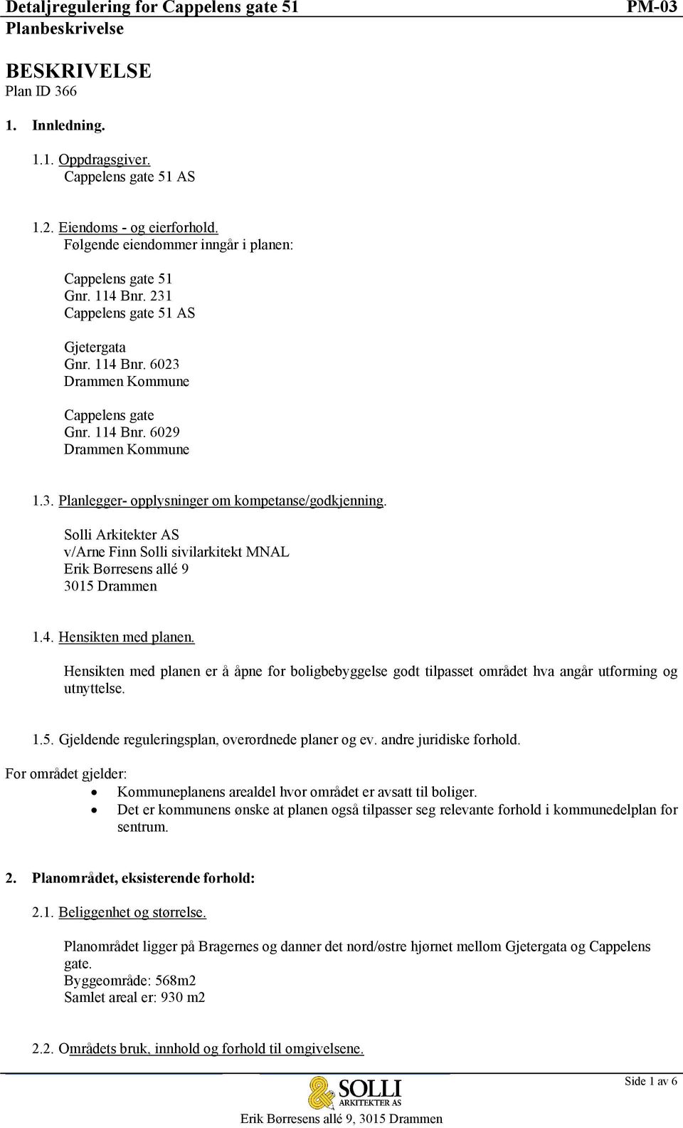 Solli Arkitekter AS v/arne Finn Solli sivilarkitekt MNAL Erik Børresens allé 9 3015 Drammen 1.4. Hensikten med planen.