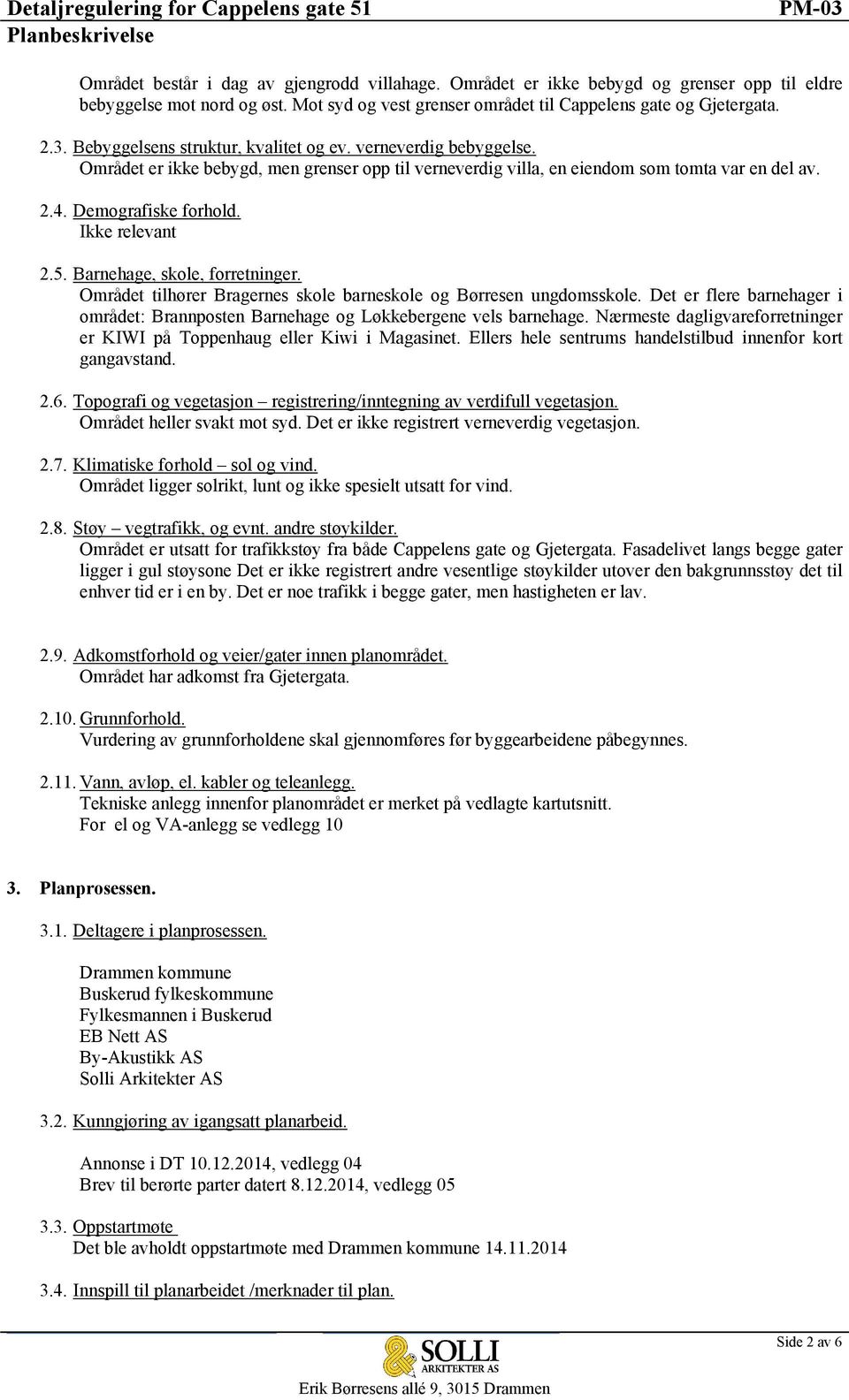 Ikke relevant 2.5. Barnehage, skole, forretninger. Området tilhører Bragernes skole barneskole og Børresen ungdomsskole.