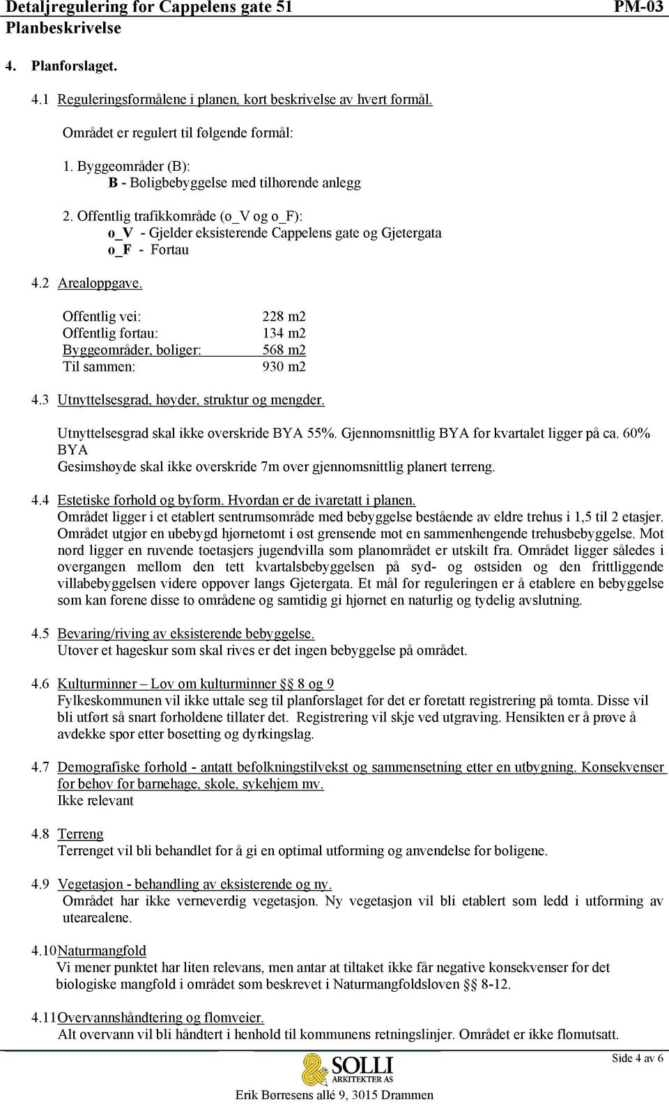 Offentlig vei: Offentlig fortau: Byggeområder, boliger: Til sammen: 228 m2 134 m2 568 m2 930 m2 4.3 Utnyttelsesgrad, høyder, struktur og mengder. Utnyttelsesgrad skal ikke overskride BYA 55%.