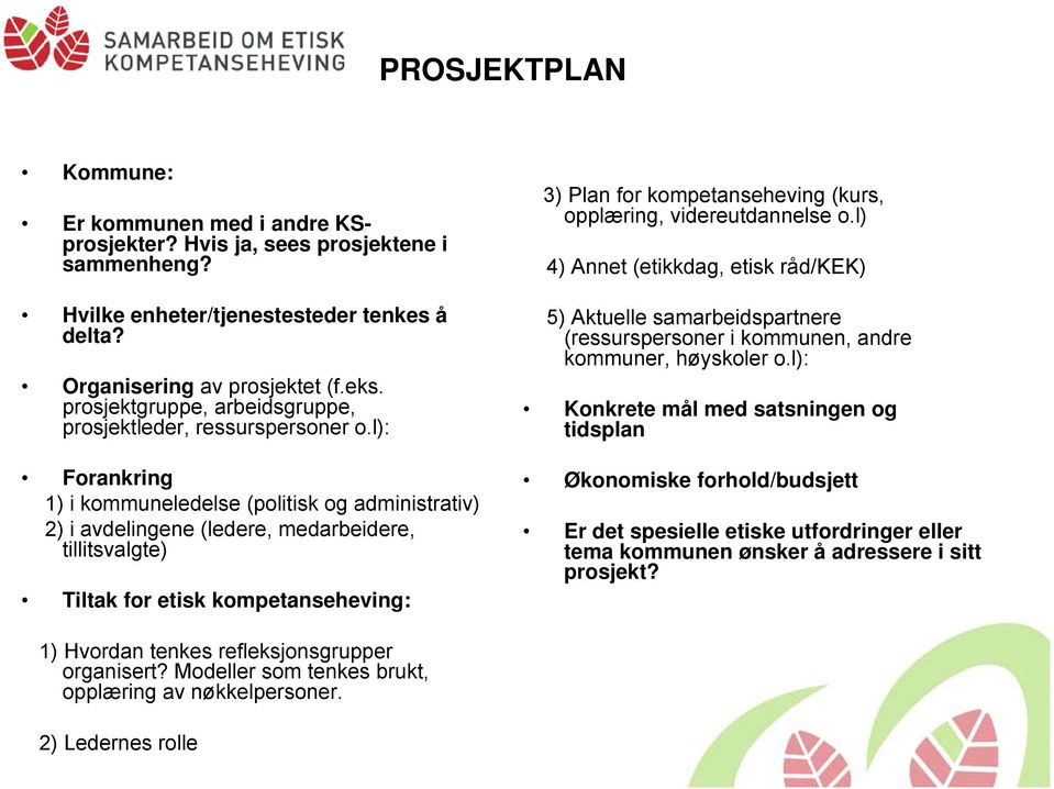 l): Forankring 1) i kommuneledelse (politisk og administrativ) 2) i avdelingene (ledere, medarbeidere, tillitsvalgte) Tiltak for etisk kompetanseheving: 3) Plan for kompetanseheving (kurs, opplæring,