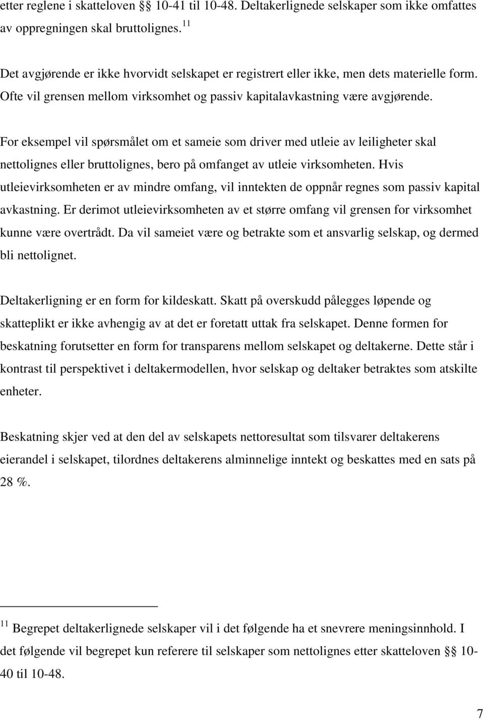 For eksempel vil spørsmålet om et sameie som driver med utleie av leiligheter skal nettolignes eller bruttolignes, bero på omfanget av utleie virksomheten.