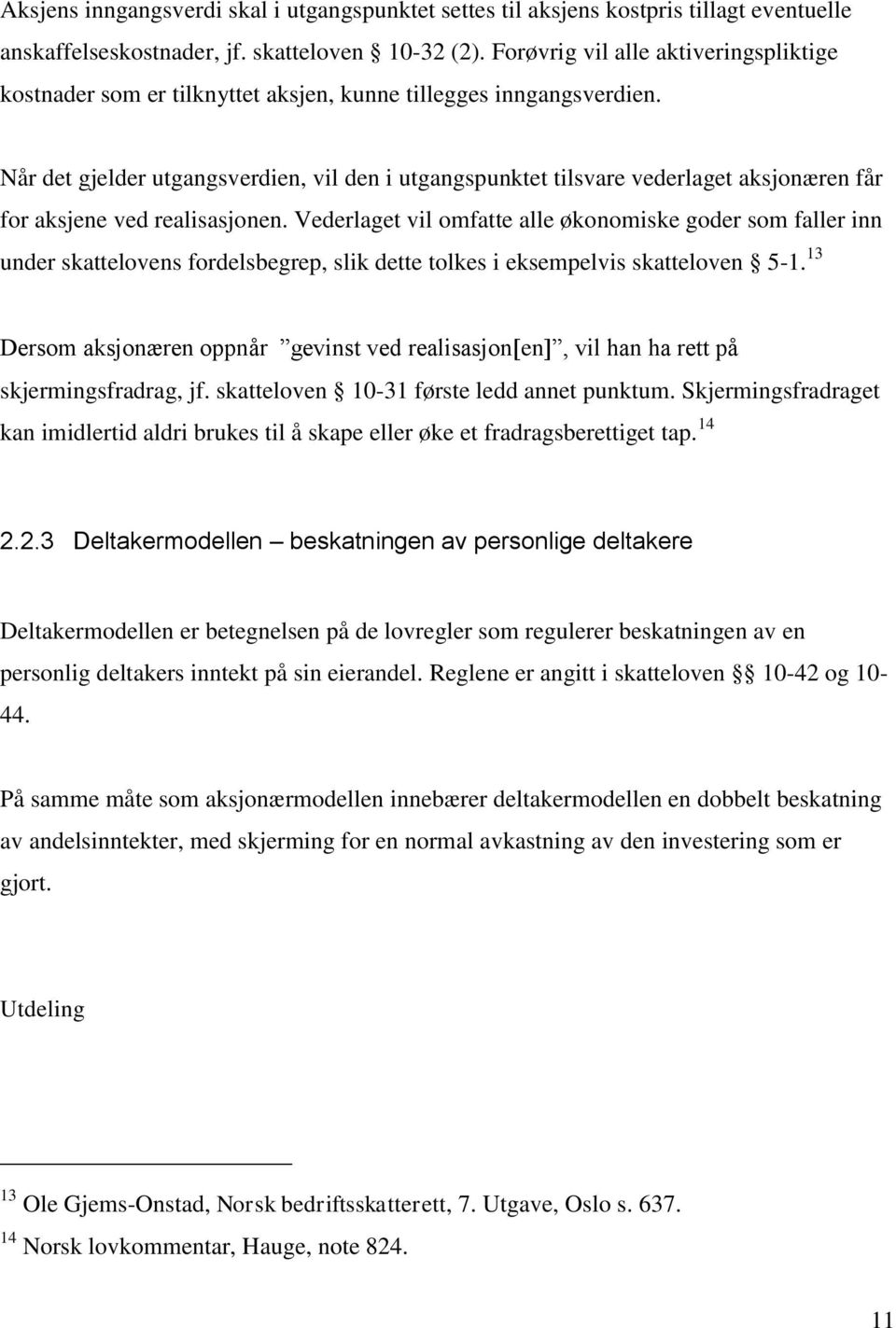 Når det gjelder utgangsverdien, vil den i utgangspunktet tilsvare vederlaget aksjonæren får for aksjene ved realisasjonen.