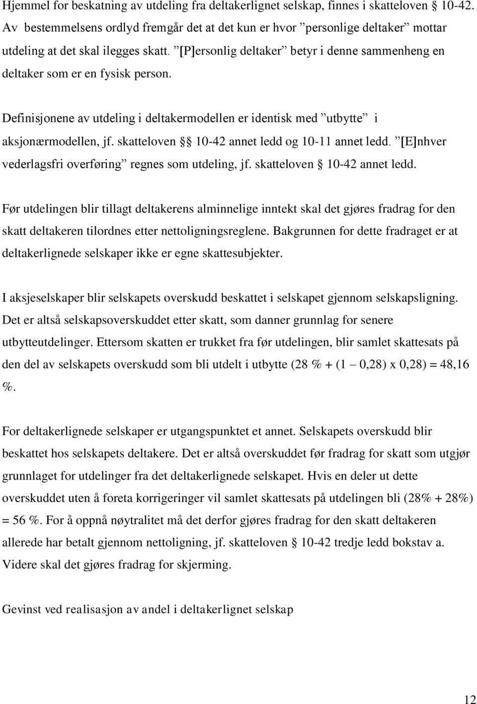 Definisjonene av utdeling i deltakermodellen er identisk med utbytte i aksjonærmodellen, jf. skatteloven 10-42 annet ledd og 10-11 annet ledd. E nhver vederlagsfri overføring regnes som utdeling, jf.