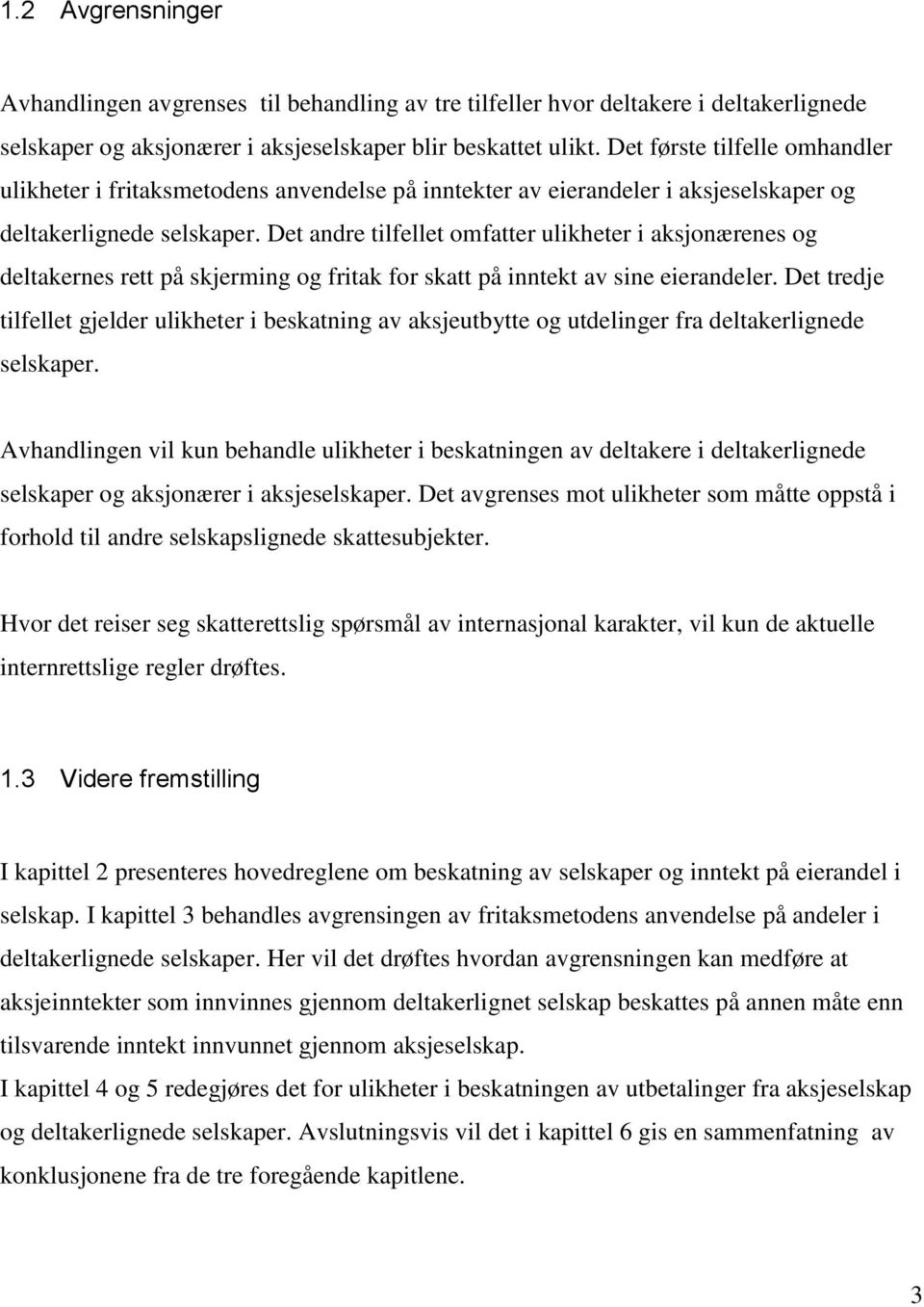 Det andre tilfellet omfatter ulikheter i aksjonærenes og deltakernes rett på skjerming og fritak for skatt på inntekt av sine eierandeler.