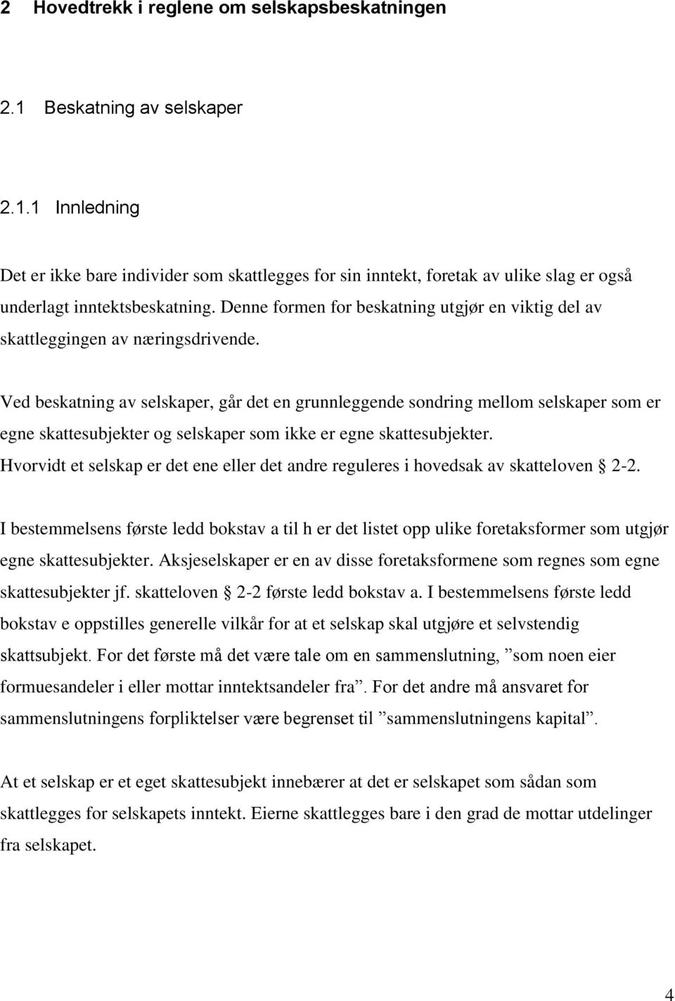 Ved beskatning av selskaper, går det en grunnleggende sondring mellom selskaper som er egne skattesubjekter og selskaper som ikke er egne skattesubjekter.