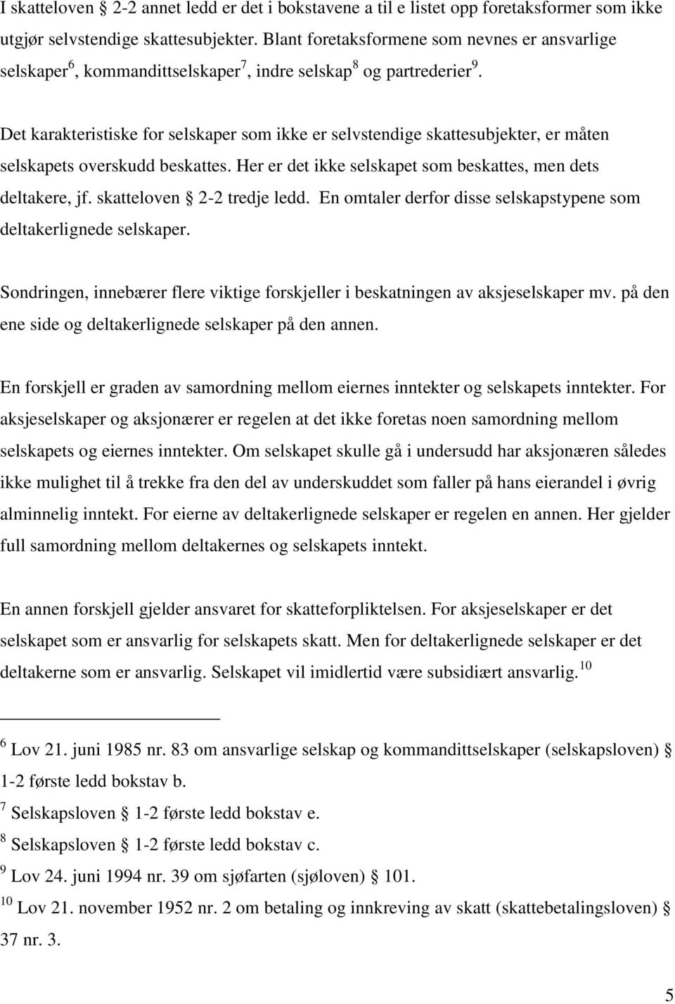 Det karakteristiske for selskaper som ikke er selvstendige skattesubjekter, er måten selskapets overskudd beskattes. Her er det ikke selskapet som beskattes, men dets deltakere, jf.