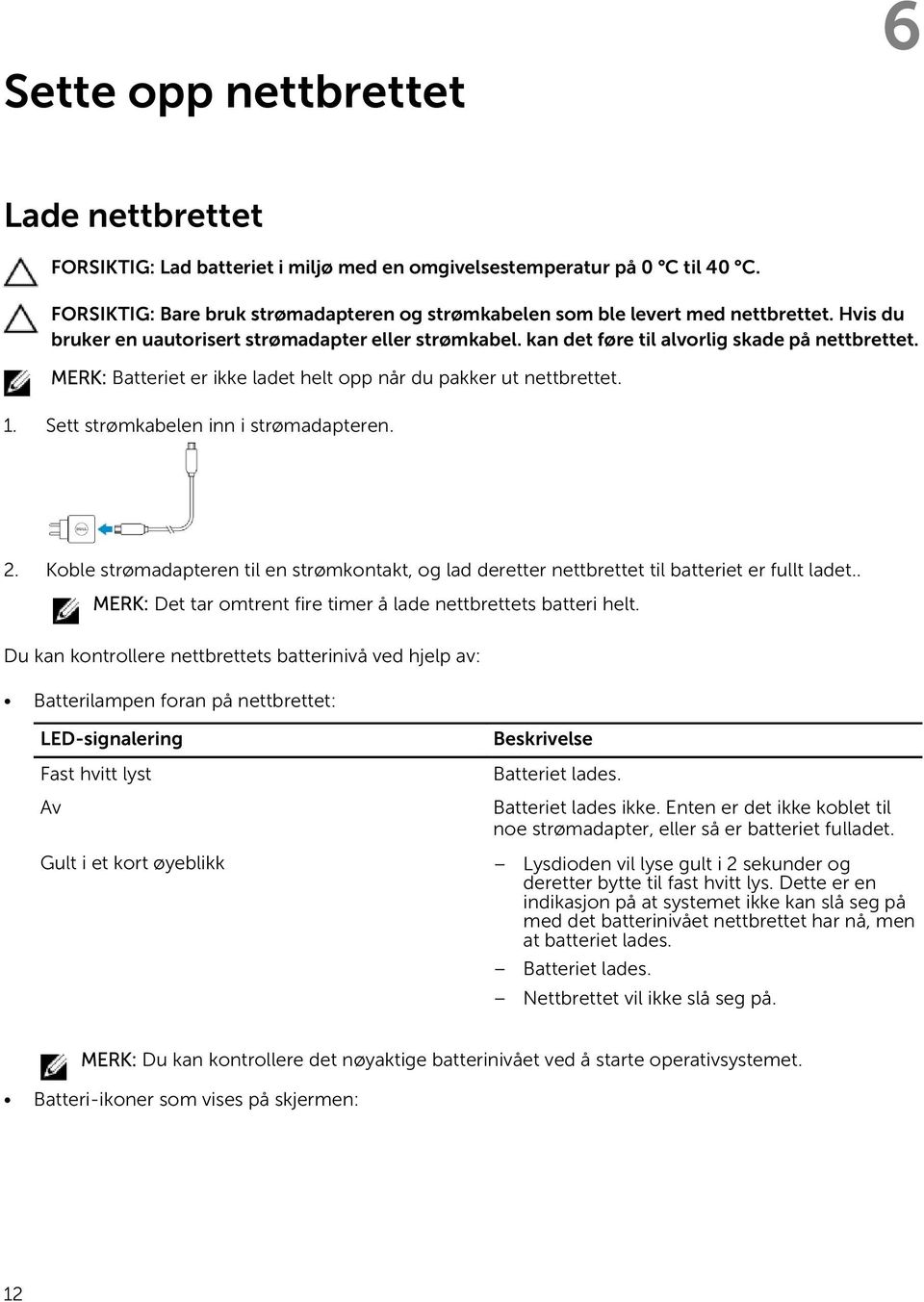 MERK: Batteriet er ikke ladet helt opp når du pakker ut nettbrettet. 1. Sett strømkabelen inn i strømadapteren. 2.