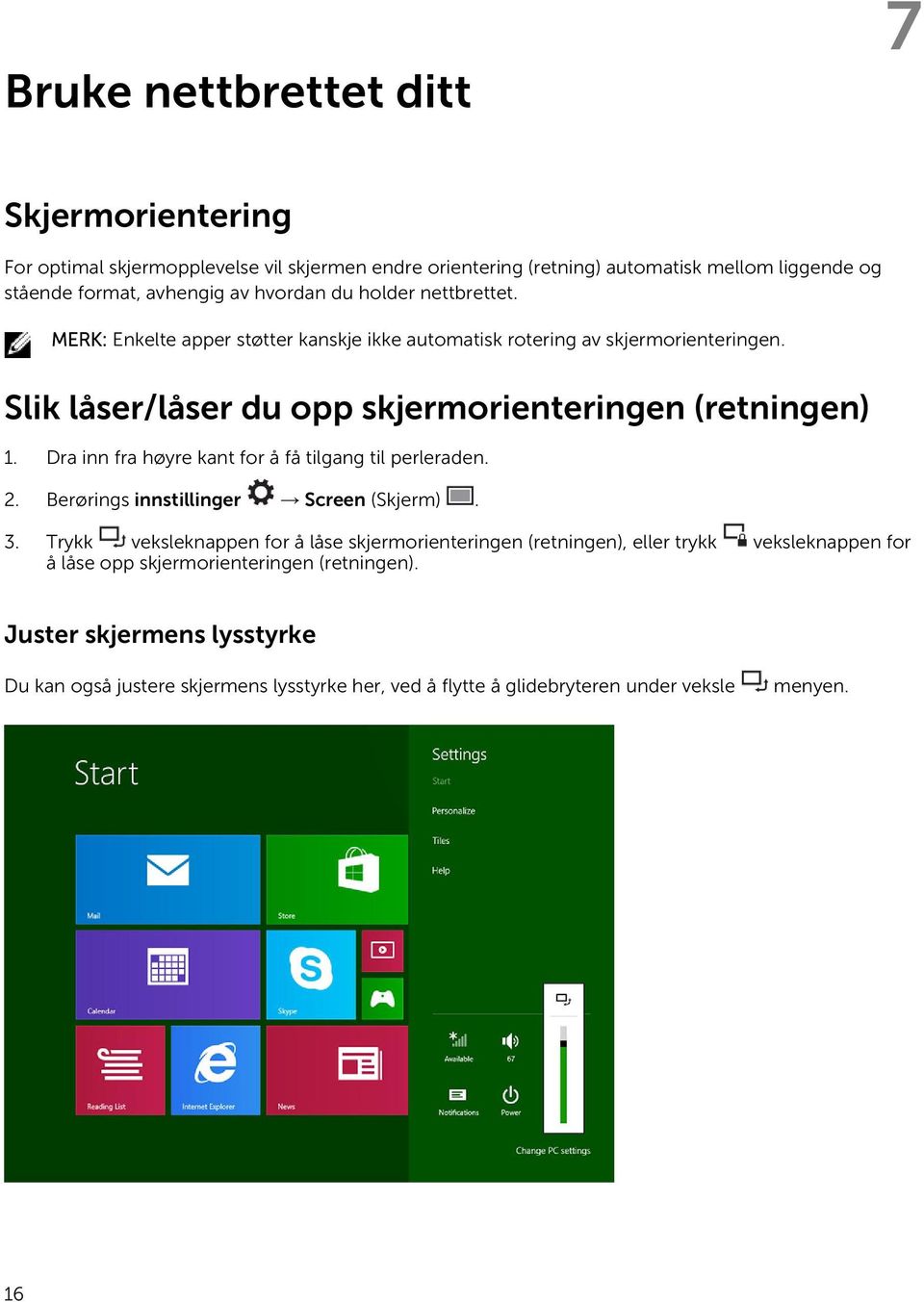 Dra inn fra høyre kant for å få tilgang til perleraden. 2. Berørings innstillinger Screen (Skjerm). 3.