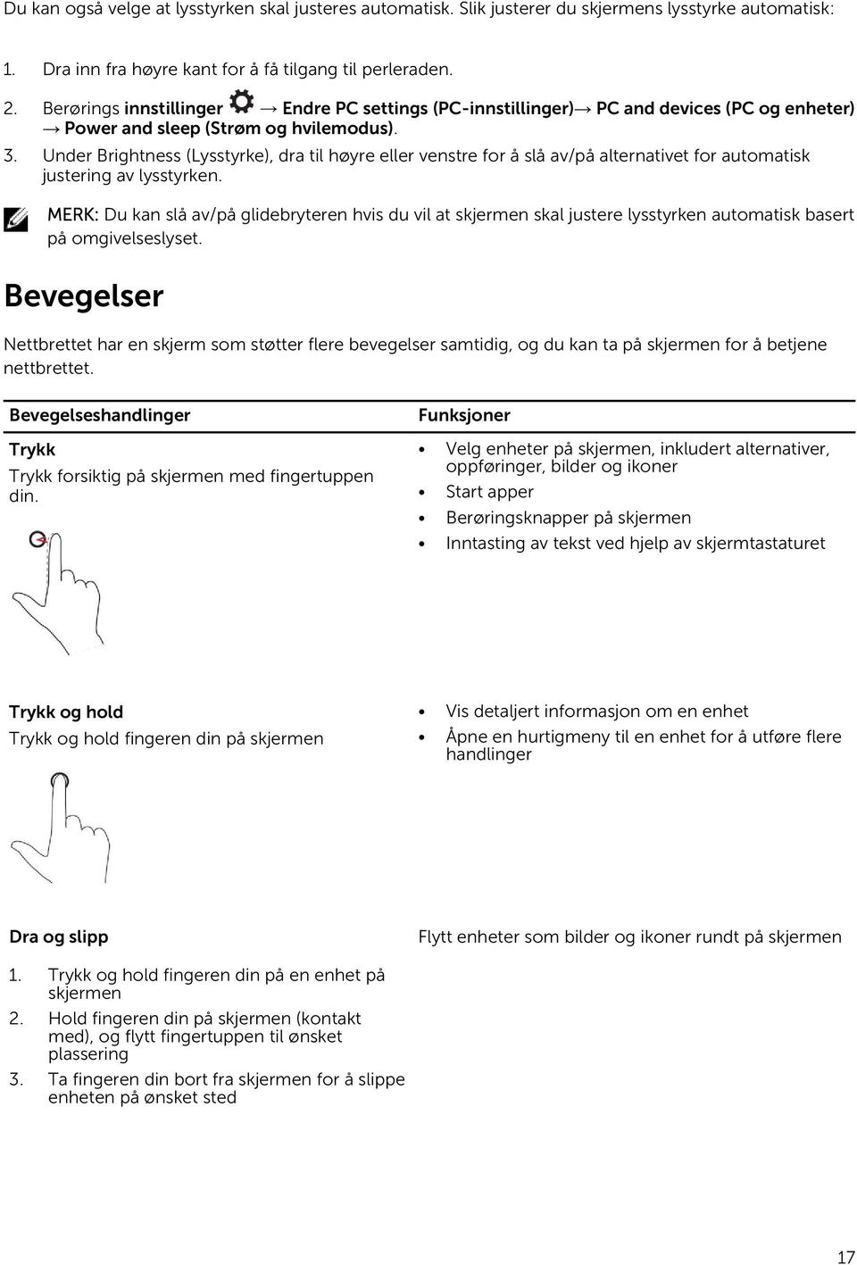 Under Brightness (Lysstyrke), dra til høyre eller venstre for å slå av/på alternativet for automatisk justering av lysstyrken.