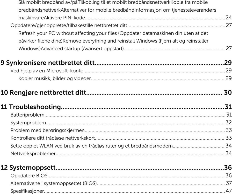 ..27 Refresh your PC without affecting your files (Oppdater datamaskinen din uten at det påvirker filene dine)remove everything and reinstall Windows (Fjern alt og reinstaller Windows)Advanced