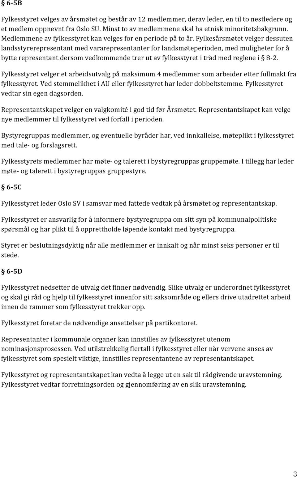 Fylkesårsmøtet velger dessuten landsstyrerepresentant med vararepresentanter for landsmøteperioden, med muligheter for å bytte representant dersom vedkommende trer ut av fylkesstyret i tråd med