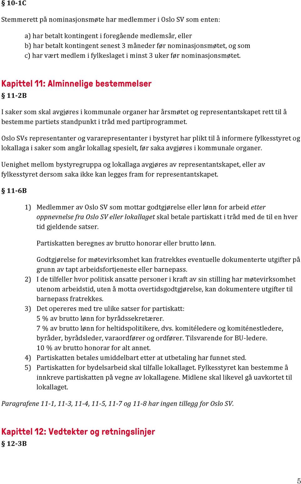 Kapittel 11: Alminnelige bestemmelser 11-2B I saker som skal avgjøres i kommunale organer har årsmøtet og representantskapet rett til å bestemme partiets standpunkt i tråd med partiprogrammet.