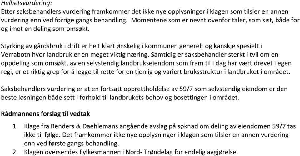 Styrking av gårdsbruk i drift er helt klart ønskelig i kommunen generelt og kanskje spesielt i Verrabotn hvor landbruk er en meget viktig næring.