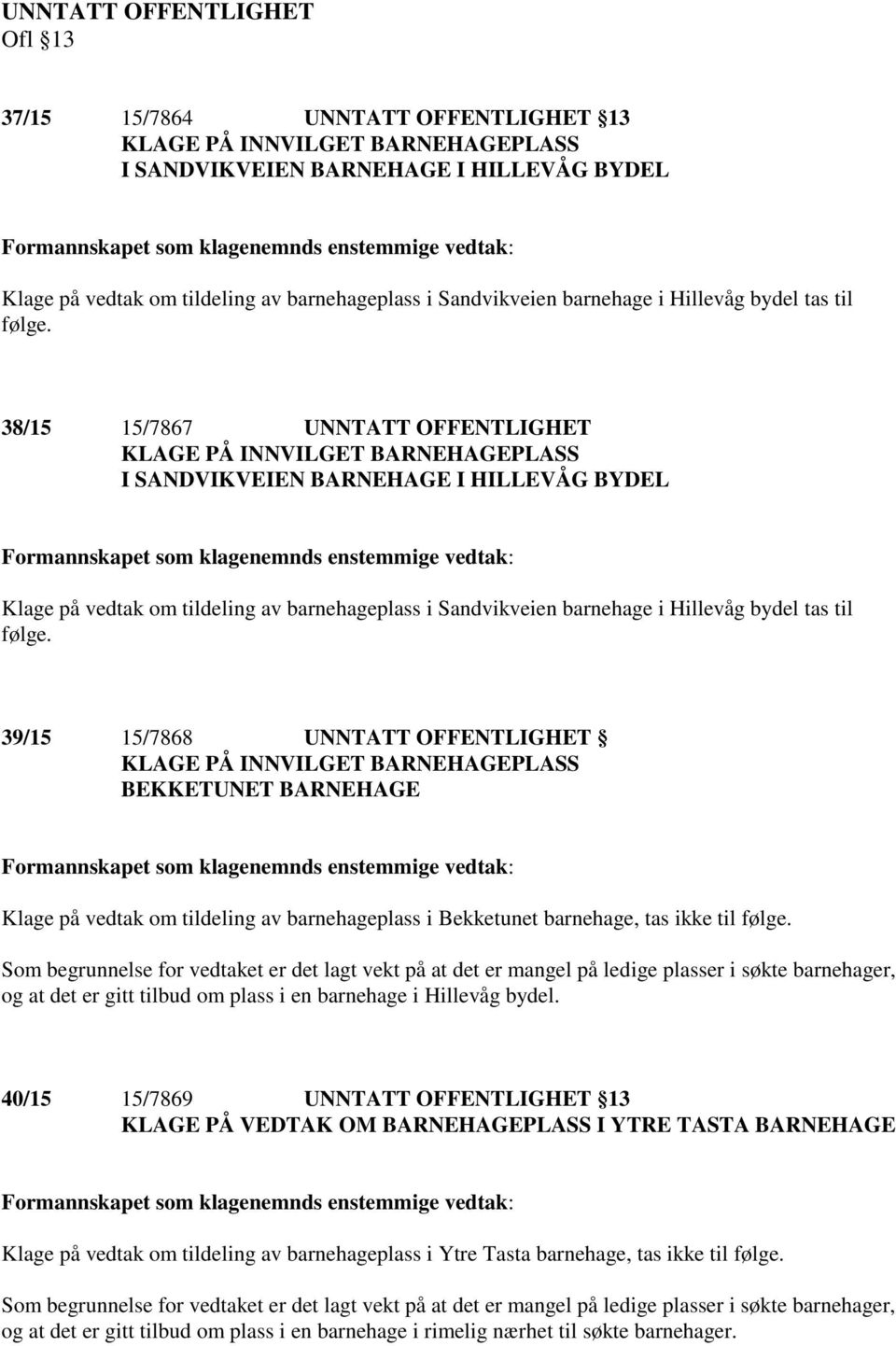 39/15 15/7868 UNNTATT OFFENTLIGHET BEKKETUNET BARNEHAGE Klage på vedtak om tildeling av barnehageplass i Bekketunet barnehage, tas ikke til følge.