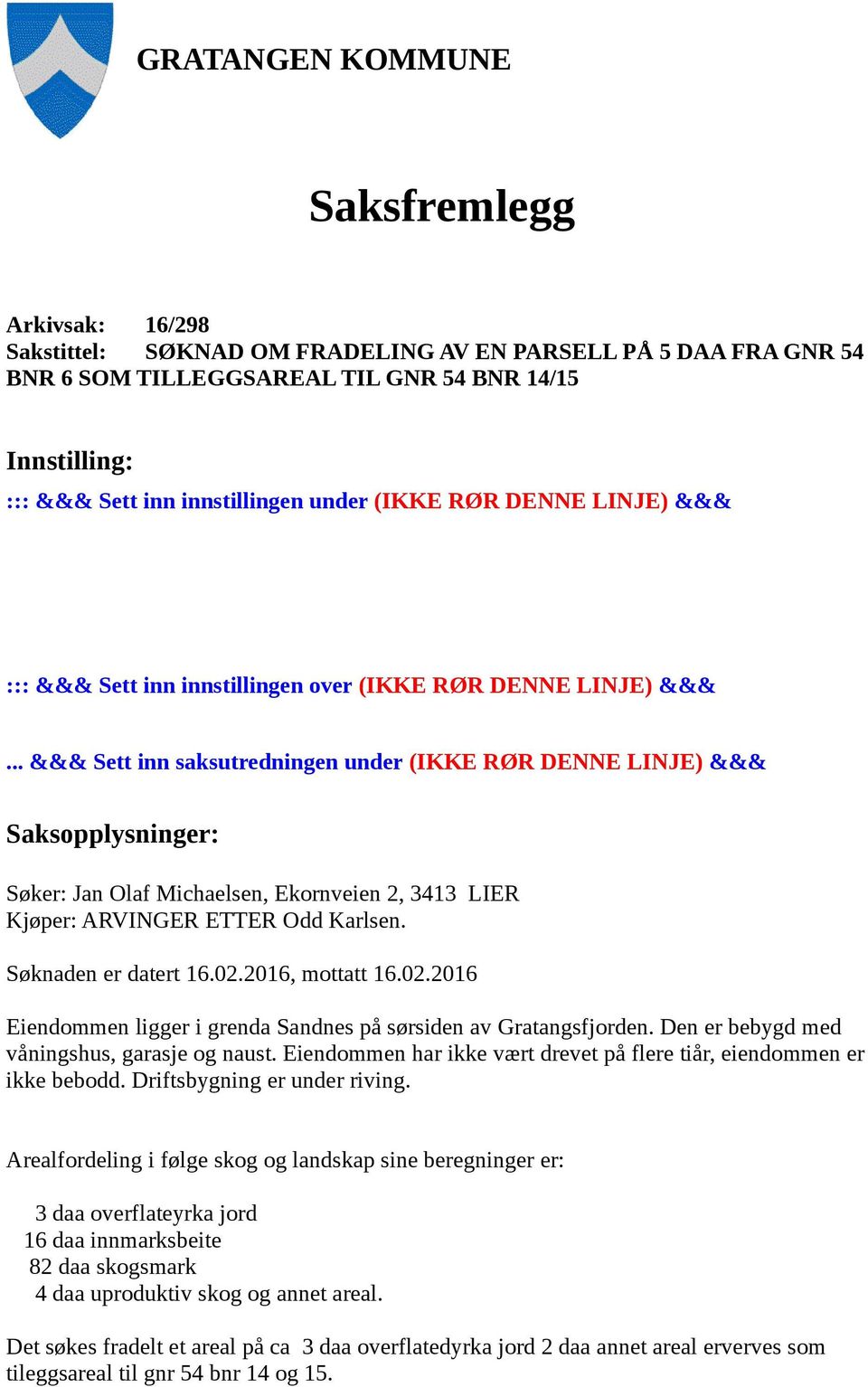 .. &&& Sett inn saksutredningen under (IKKE RØR DENNE LINJE) &&& Saksopplysninger: Søker: Jan Olaf Michaelsen, Ekornveien 2, 3413 LIER Kjøper: ARVINGER ETTER Odd Karlsen. Søknaden er datert 16.02.